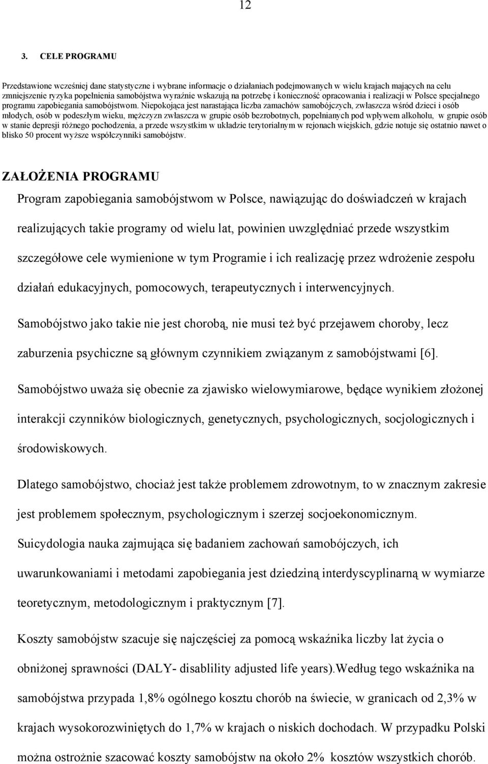 Niepokojąca jest narastająca liczba zamachów samobójczych, zwłaszcza wśród dzieci i osób młodych, osób w podeszłym wieku, mężczyzn zwłaszcza w grupie osób bezrobotnych, popełnianych pod wpływem