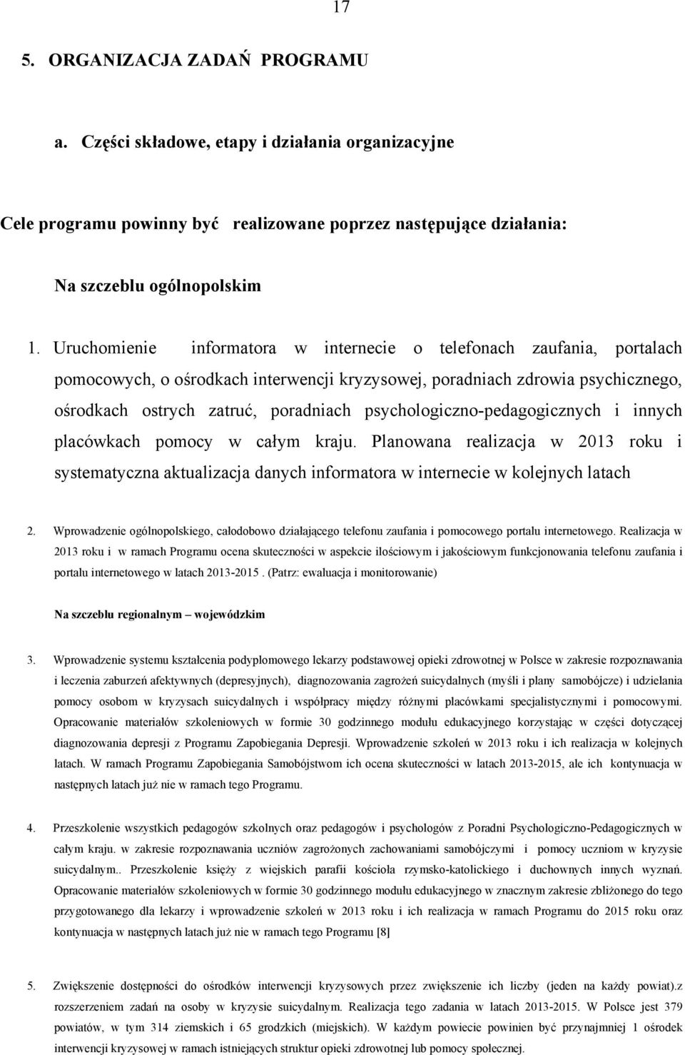 psychologiczno-pedagogicznych i innych placówkach pomocy w całym kraju. Planowana realizacja w 2013 roku i systematyczna aktualizacja danych informatora w internecie w kolejnych latach 2.