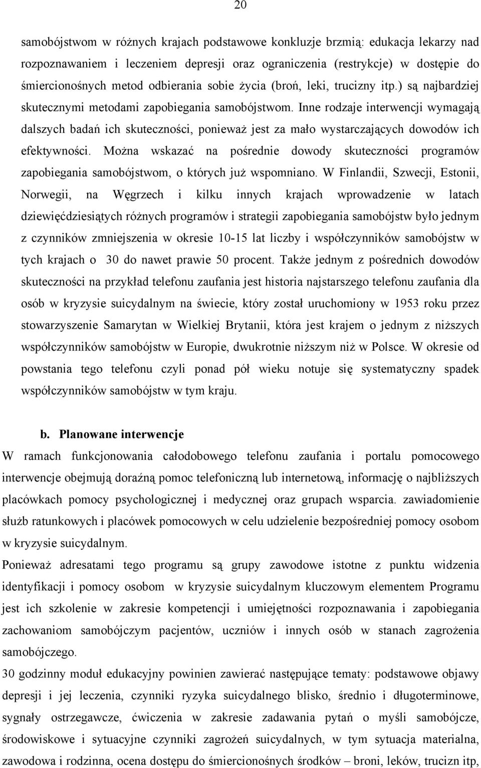 Inne rodzaje interwencji wymagają dalszych badań ich skuteczności, ponieważ jest za mało wystarczających dowodów ich efektywności.
