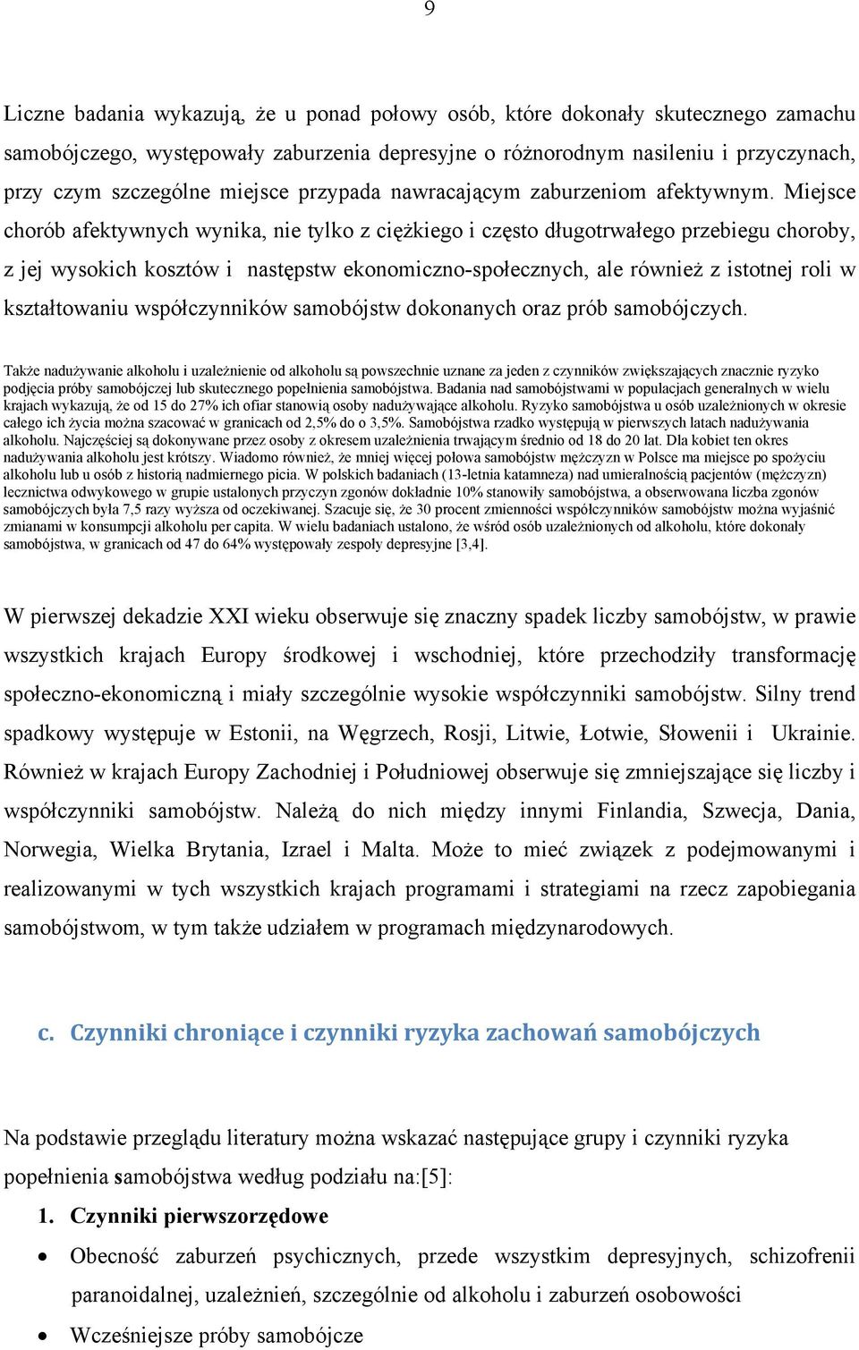 Miejsce chorób afektywnych wynika, nie tylko z ciężkiego i często długotrwałego przebiegu choroby, z jej wysokich kosztów i następstw ekonomiczno-społecznych, ale również z istotnej roli w