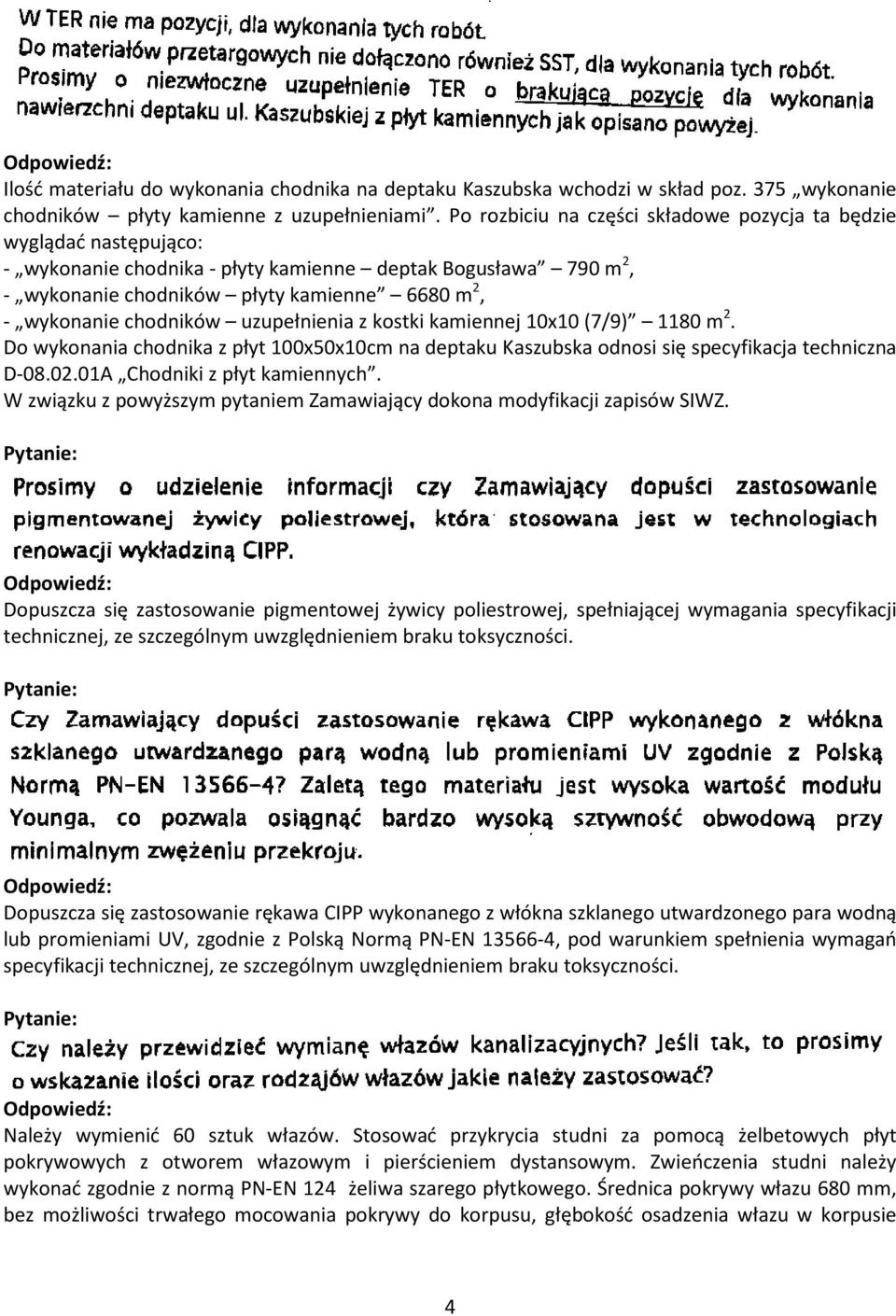 chodników uzupełnienia z kostki kamiennej 10x10 (7/9) 1180 m 2. Do wykonania chodnika z płyt 100x50x10cm na deptaku Kaszubska odnosi się specyfikacja techniczna D-08.02.01A Chodniki z płyt kamiennych.