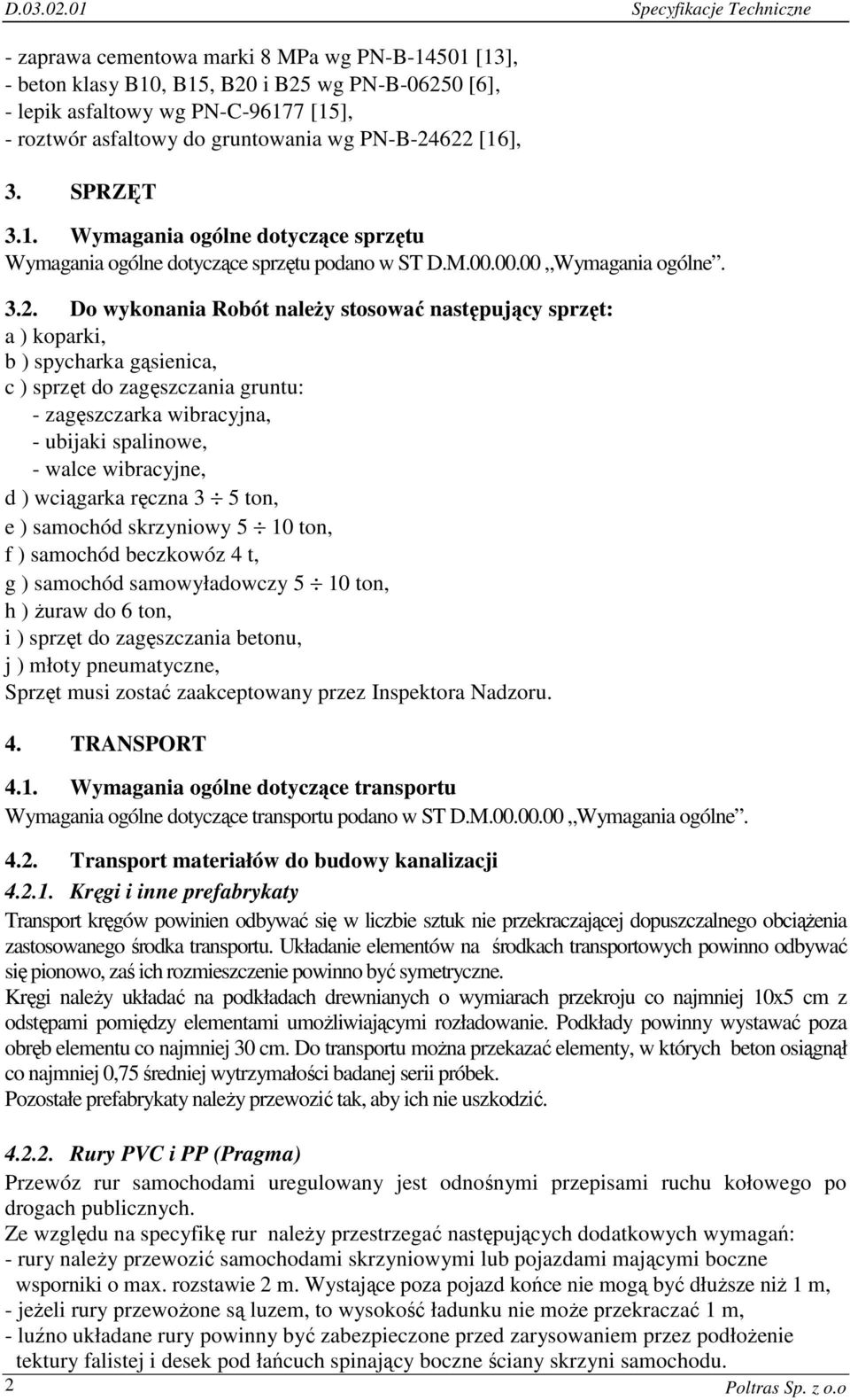 622 [16], 3. SPRZĘT 3.1. Wymagania ogólne dotyczące sprzętu Wymagania ogólne dotyczące sprzętu podano w ST D.M.00.00.00 Wymagania ogólne. 3.2. Do wykonania Robót naleŝy stosować następujący sprzęt: a