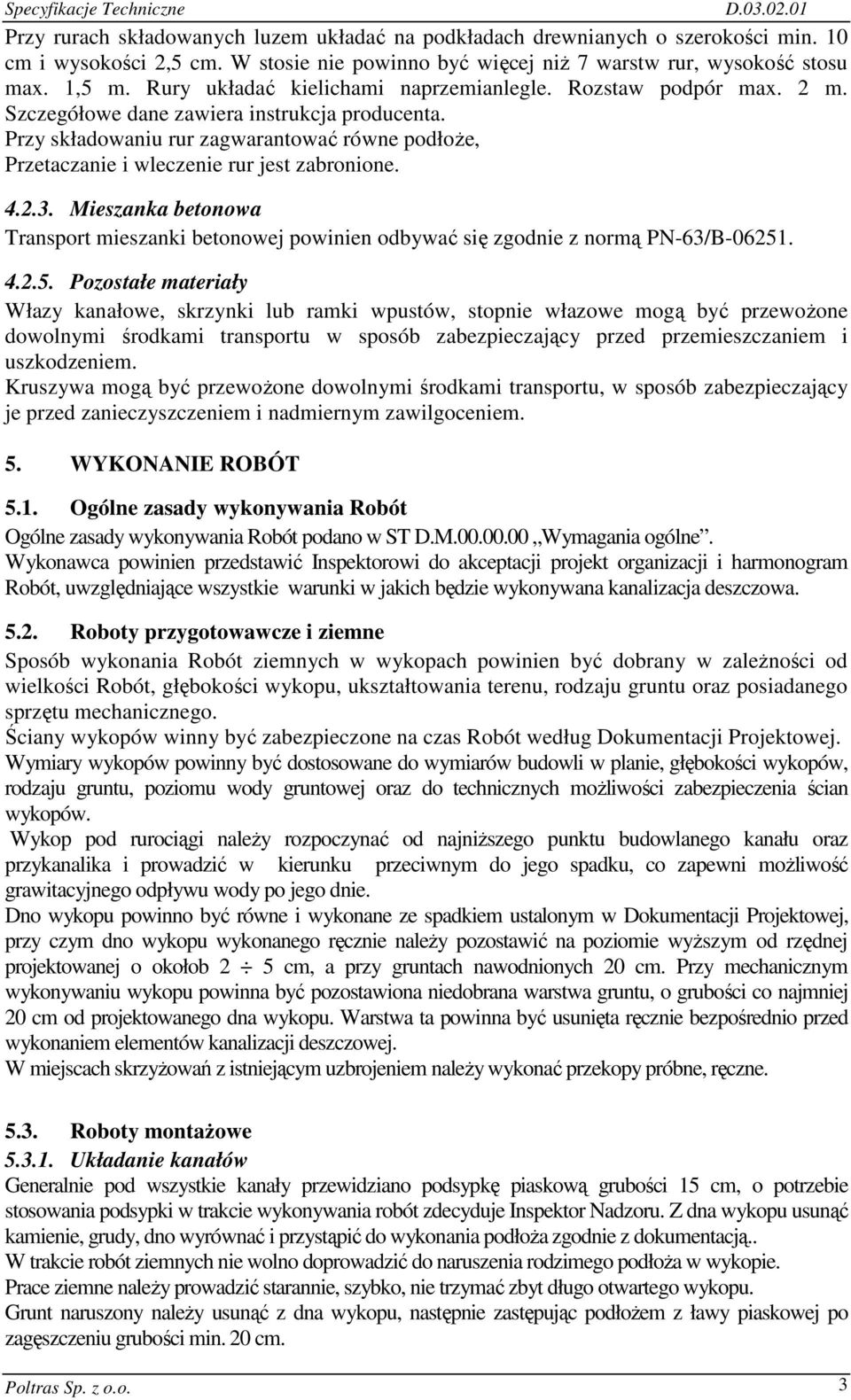 Przy składowaniu rur zagwarantować równe podłoŝe, Przetaczanie i wleczenie rur jest zabronione. 4.2.3.