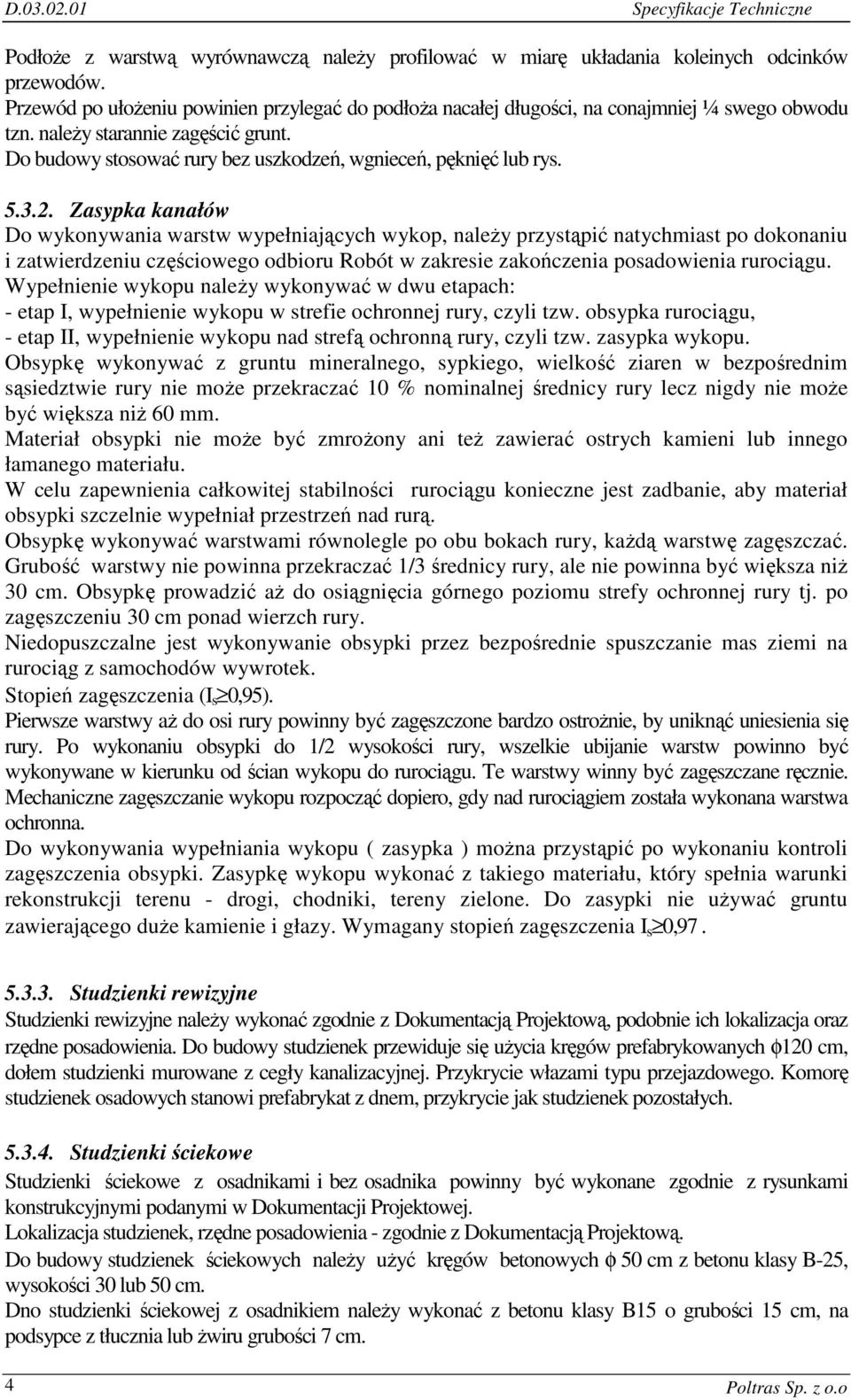 5.3.2. Zasypka kanałów Do wykonywania warstw wypełniających wykop, naleŝy przystąpić natychmiast po dokonaniu i zatwierdzeniu częściowego odbioru Robót w zakresie zakończenia posadowienia rurociągu.