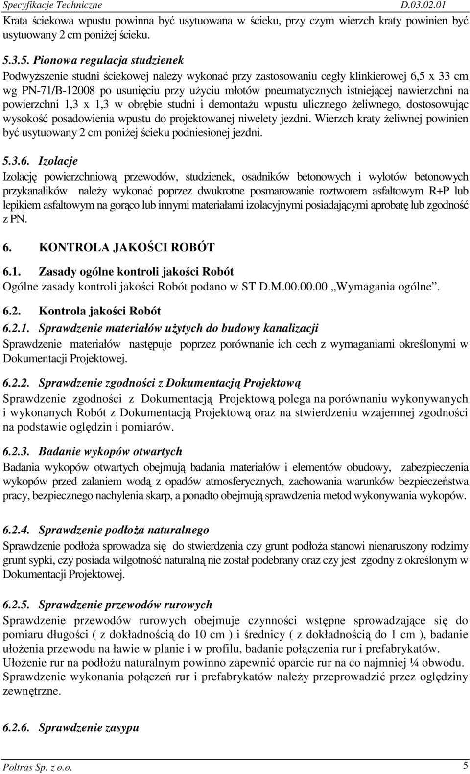 istniejącej nawierzchni na powierzchni 1,3 x 1,3 w obrębie studni i demontaŝu wpustu ulicznego Ŝeliwnego, dostosowując wysokość posadowienia wpustu do projektowanej niwelety jezdni.
