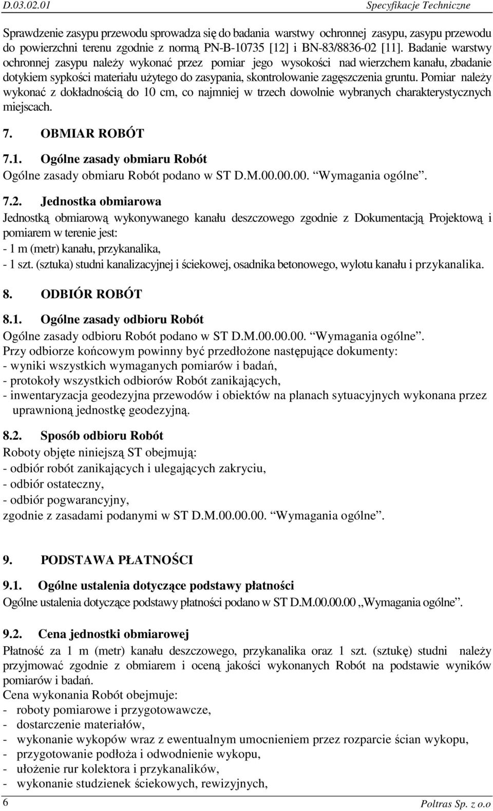 Pomiar naleŝy wykonać z dokładnością do 10 cm, co najmniej w trzech dowolnie wybranych charakterystycznych miejscach. 7. OBMIAR ROBÓT 7.1. Ogólne zasady obmiaru Robót Ogólne zasady obmiaru Robót podano w ST D.