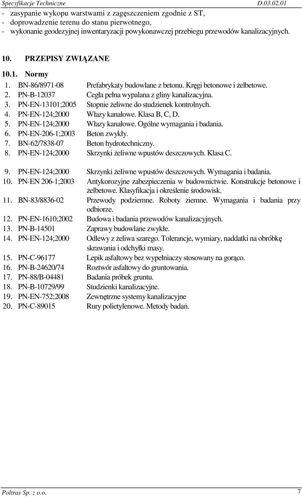 PN-EN-13101;2005 Stopnie Ŝeliwne do studzienek kontrolnych. 4. PN-EN-124;2000 Włazy kanałowe. Klasa B, C, D. 5. PN-EN-124;2000 Włazy kanałowe. Ogólne wymagania i badania. 6.