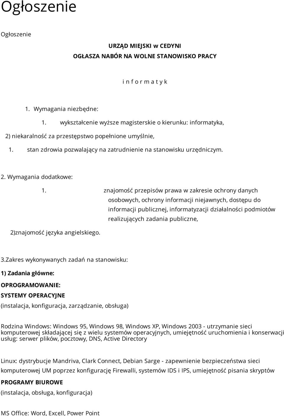 znajomość przepisów prawa w zakresie ochrony danych osobowych, ochrony informacji niejawnych, dostępu do informacji publicznej, informatyzacji działalności podmiotów realizujących zadania publiczne,