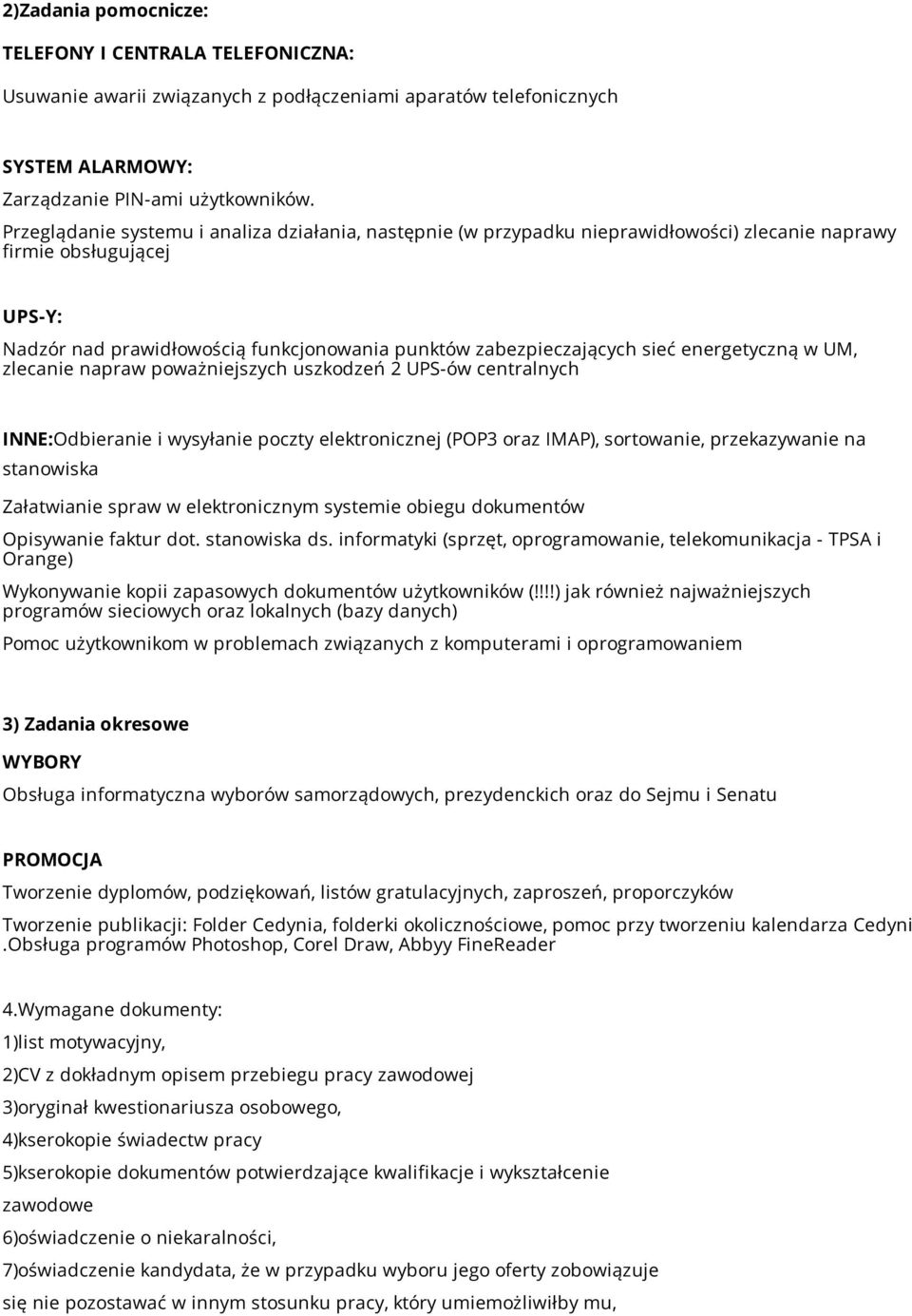 energetyczną w UM, zlecanie napraw poważniejszych uszkodzeń 2 UPS-ów centralnych INNE:Odbieranie i wysyłanie poczty elektronicznej (POP3 oraz IMAP), sortowanie, przekazywanie na stanowiska