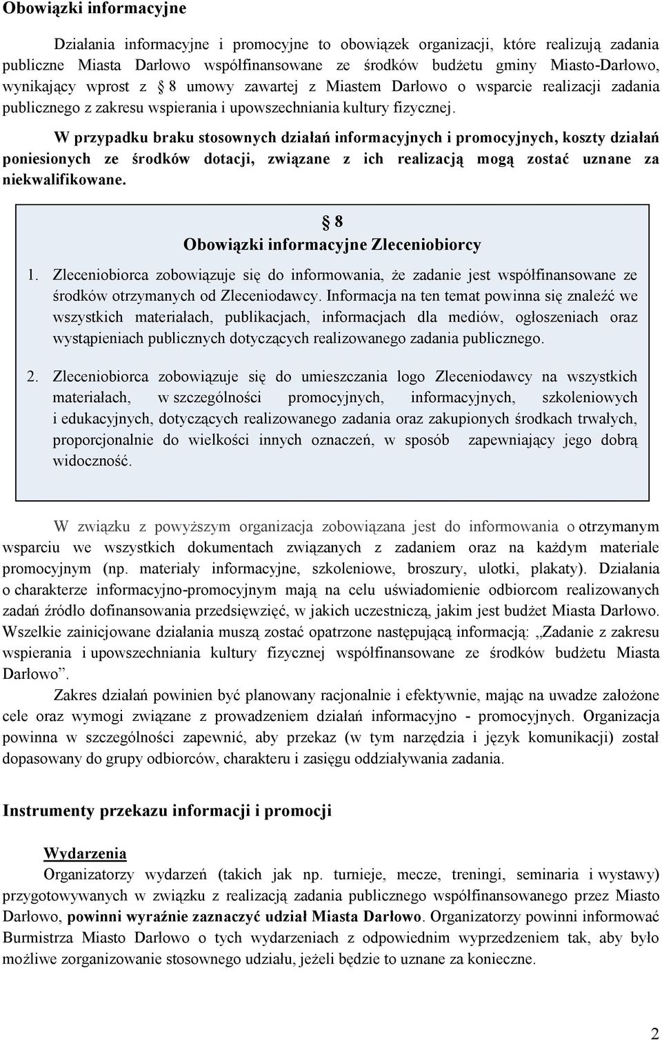 W przypadku braku stosownych działań informacyjnych i promocyjnych, koszty działań poniesionych ze środków dotacji, związane z ich realizacją mogą zostać uznane za niekwalifikowane.