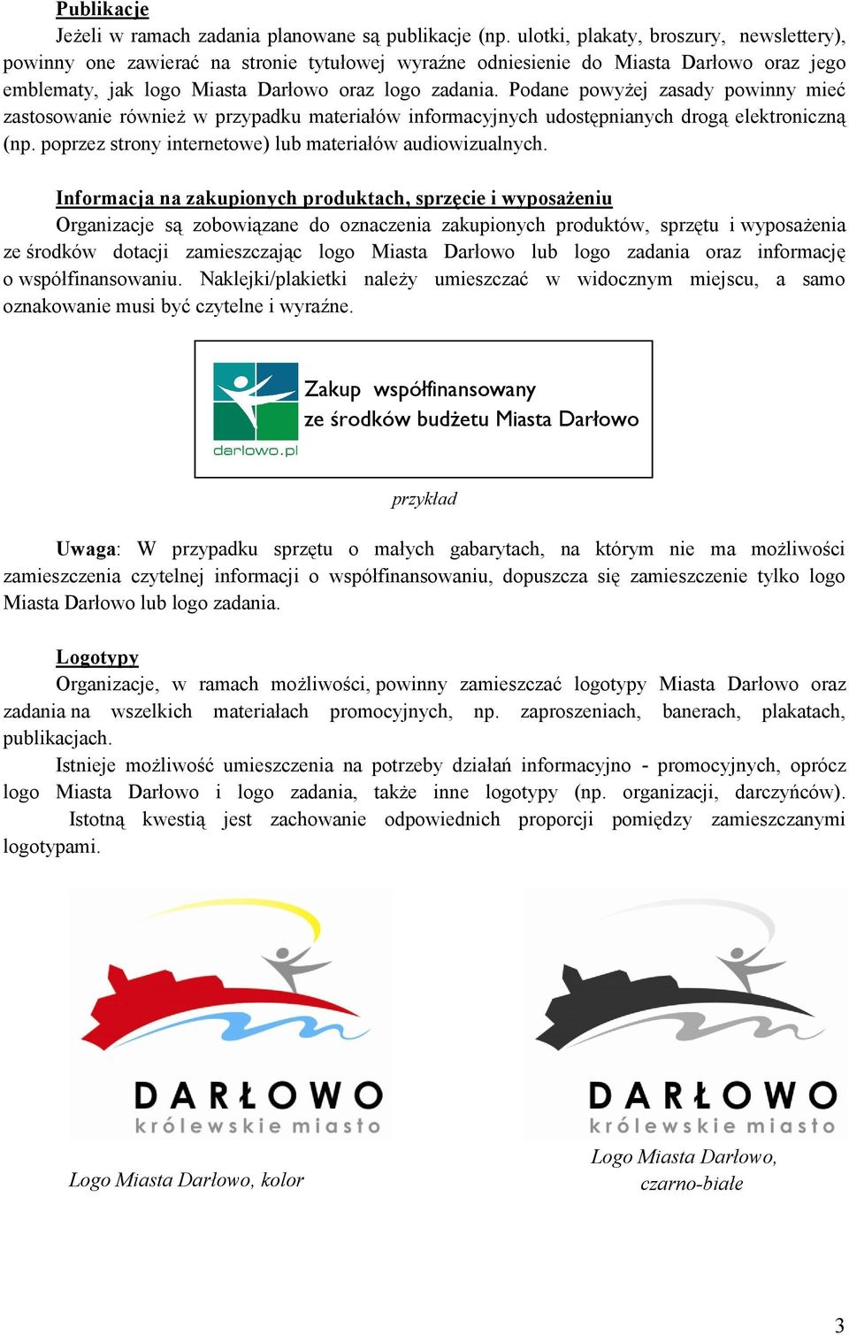 Podane powyżej zasady powinny mieć zastosowanie również w przypadku materiałów informacyjnych udostępnianych drogą elektroniczną (np. poprzez strony internetowe) lub materiałów audiowizualnych.