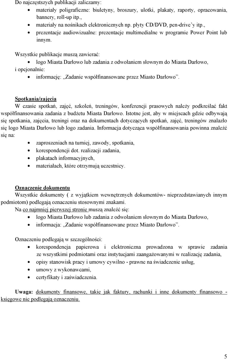 Wszystkie publikacje muszą zawierać: logo Miasta Darłowo lub zadania z odwołaniem słownym do Miasta Darłowo, i opcjonalnie: informację: Zadanie współfinansowane przez Miasto Darłowo.
