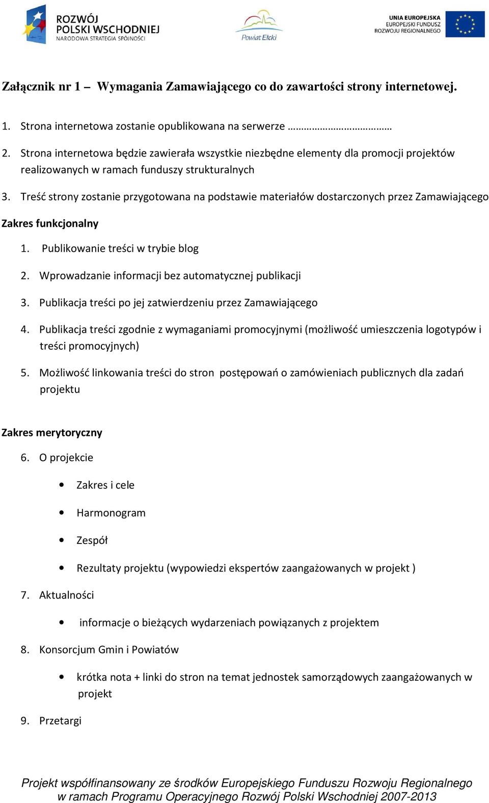 Treść strony zostanie przygotowana na podstawie materiałów dostarczonych przez Zamawiającego Zakres funkcjonalny 1. Publikowanie treści w trybie blog 2.