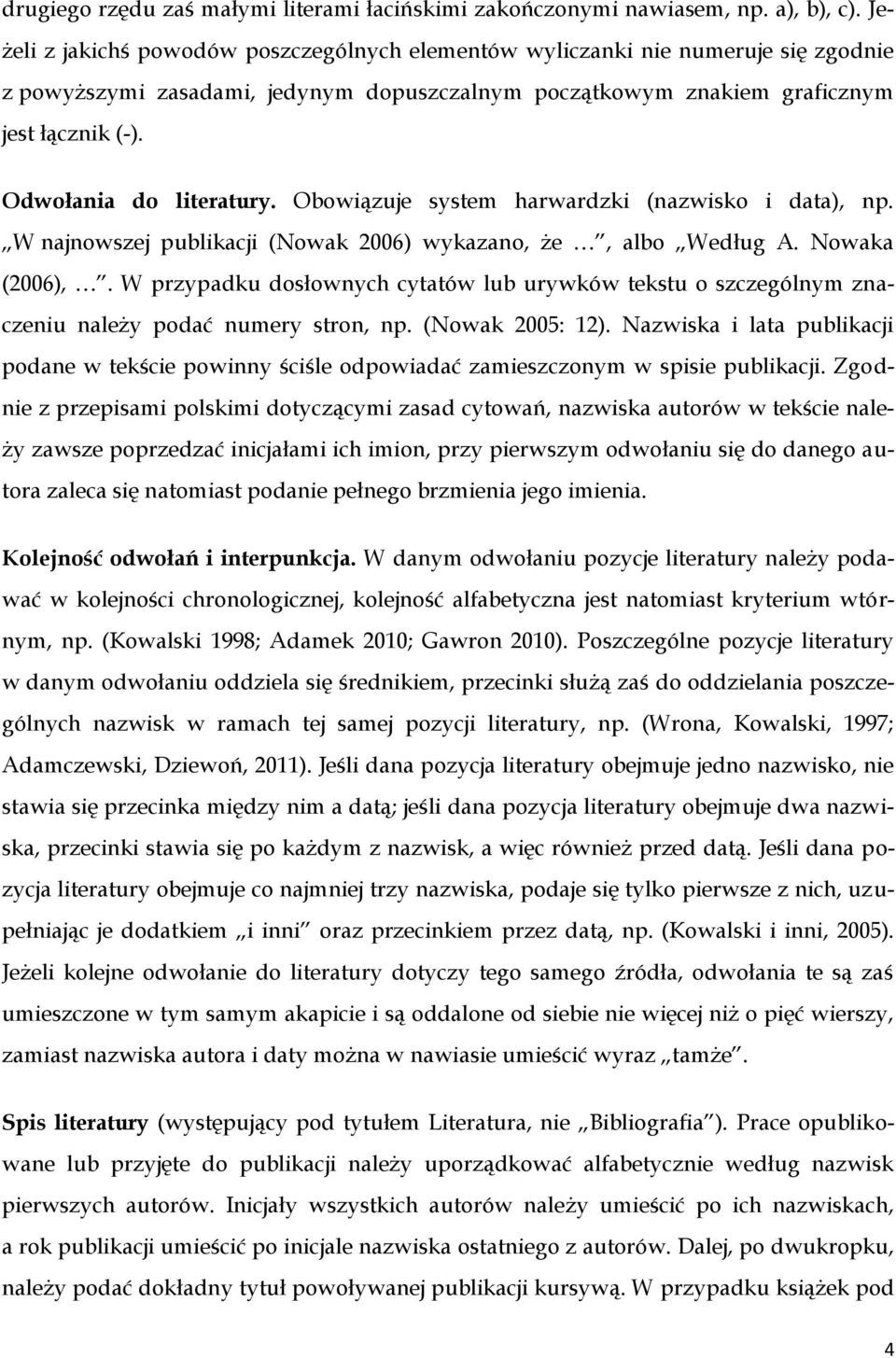Odwołania do literatury. Obowiązuje system harwardzki (nazwisko i data), np. W najnowszej publikacji (Nowak 2006) wykazano, że, albo Według A. Nowaka (2006),.