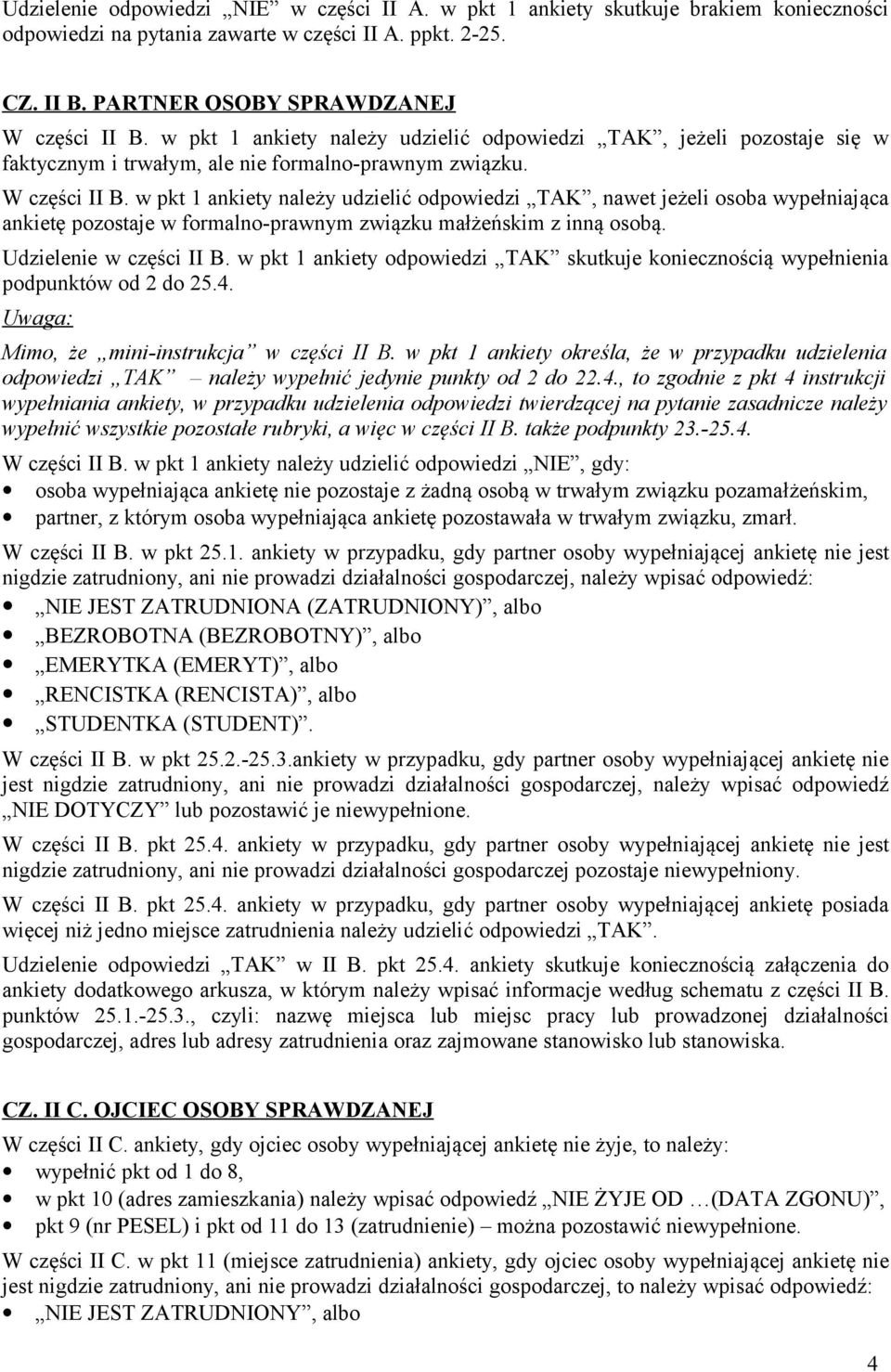 w pkt 1 ankiety należy udzielić odpowiedzi TAK, nawet jeżeli osoba wypełniająca ankietę pozostaje w formalno-prawnym związku małżeńskim z inną osobą. Udzielenie w części II B.