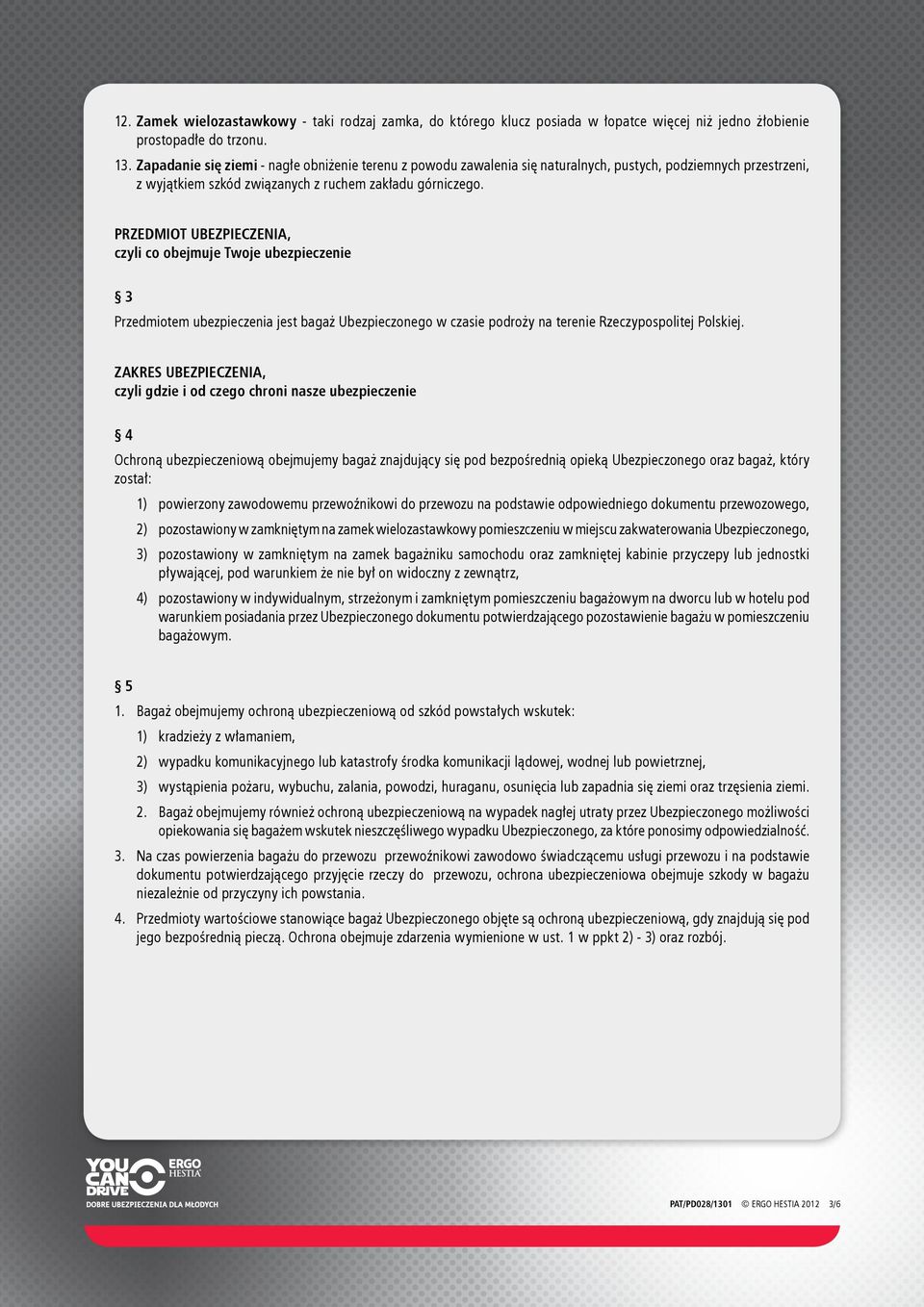 Przedmiot ubezpieczenia, czyli co obejmuje Twoje ubezpieczenie 3 Przedmiotem ubezpieczenia jest bagaż Ubezpieczonego w czasie podroży na terenie Rzeczypospolitej Polskiej.