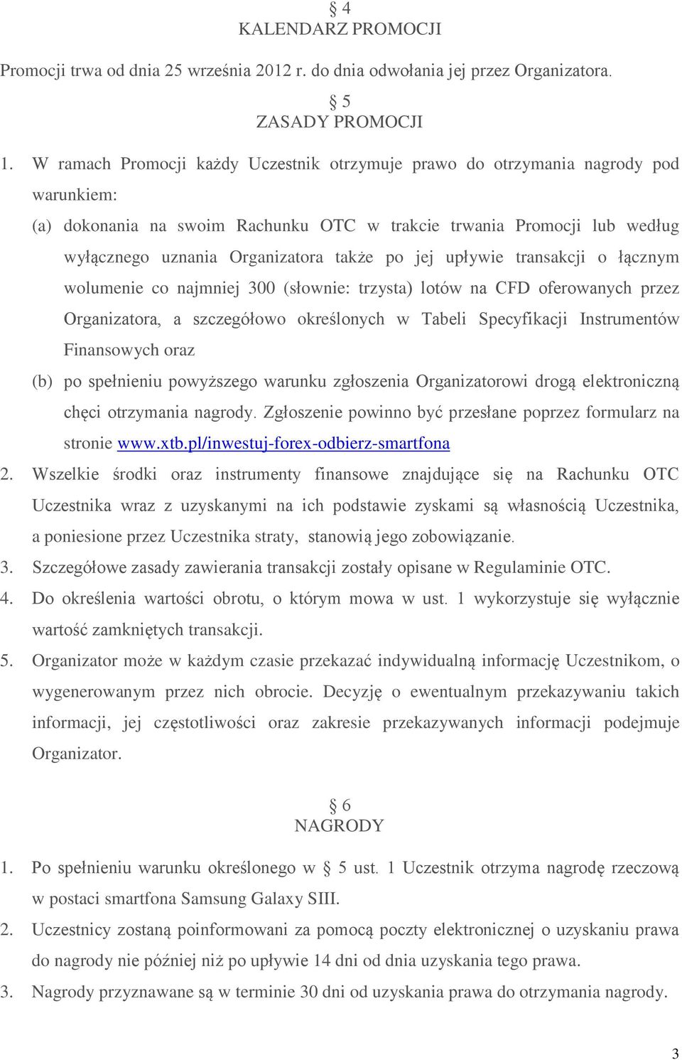 po jej upływie transakcji o łącznym wolumenie co najmniej 300 (słownie: trzysta) lotów na CFD oferowanych przez Organizatora, a szczegółowo określonych w Tabeli Specyfikacji Instrumentów Finansowych