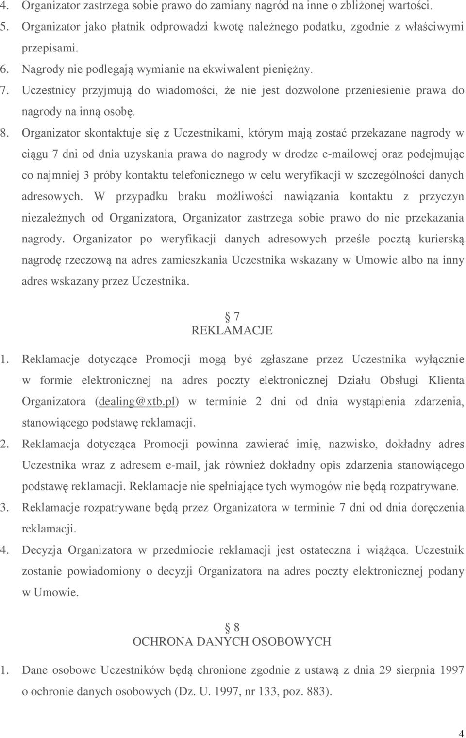 Organizator skontaktuje się z Uczestnikami, którym mają zostać przekazane nagrody w ciągu 7 dni od dnia uzyskania prawa do nagrody w drodze e-mailowej oraz podejmując co najmniej 3 próby kontaktu