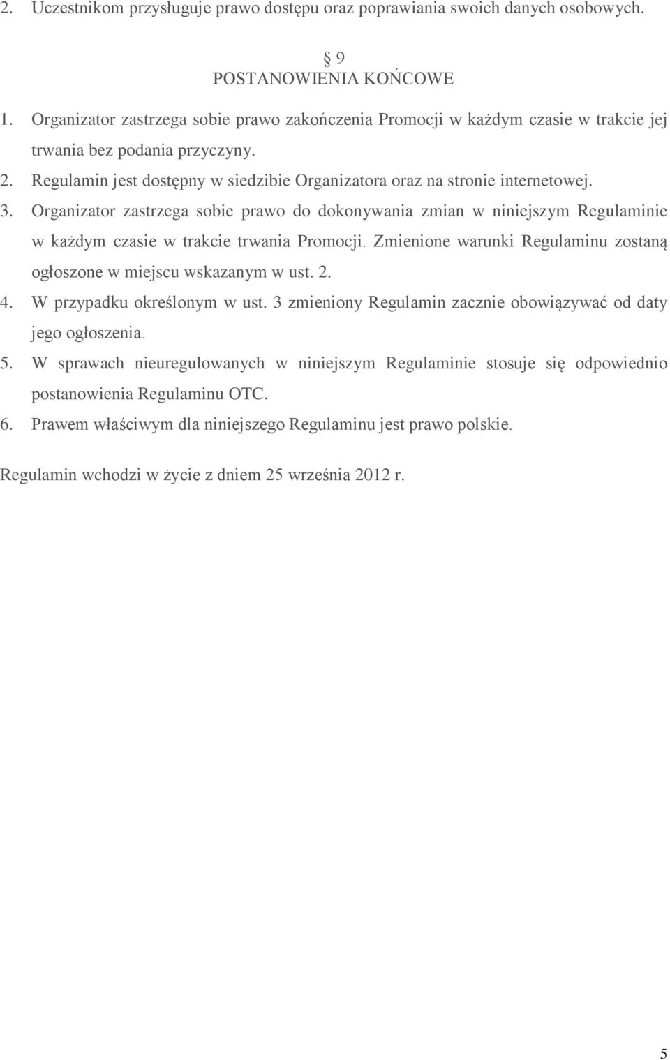 Organizator zastrzega sobie prawo do dokonywania zmian w niniejszym Regulaminie w każdym czasie w trakcie trwania Promocji. Zmienione warunki Regulaminu zostaną ogłoszone w miejscu wskazanym w ust. 2.