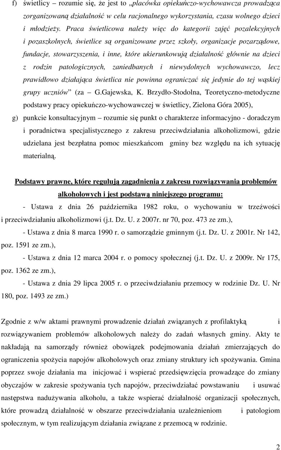 działalność głównie na dzieci z rodzin patologicznych, zaniedbanych i niewydolnych wychowawczo, lecz prawidłowo działająca świetlica nie powinna ograniczać się jedynie do tej wąskiej grupy uczniów