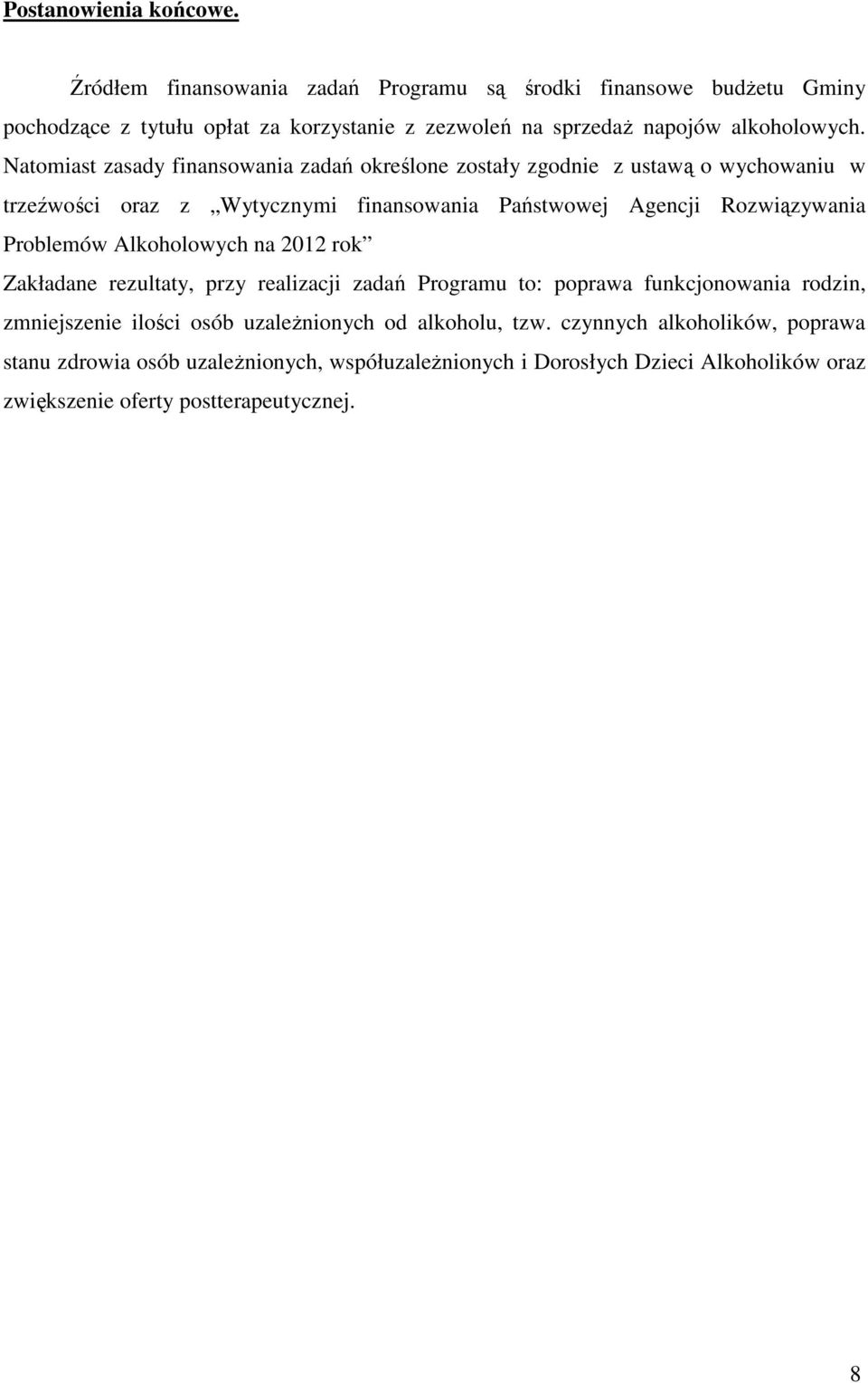 Natomiast zasady finansowania zadań określone zostały zgodnie z ustawą o wychowaniu w trzeźwości oraz z Wytycznymi finansowania Państwowej Agencji Rozwiązywania