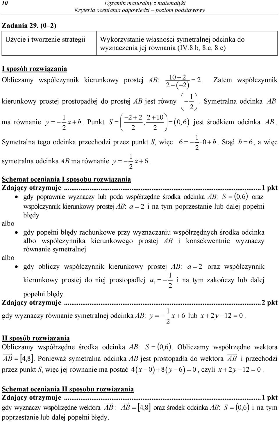 Punkt S, 0,6 symetralna odcinka ma równanie y x 6. 0. Zatem współczynnik. Symetralna odcinka jest środkiem odcinka. 6 0 b. Stąd b 6, a więc Schemat oceniania I sposobu rozwiązania Zdający otrzymuje.