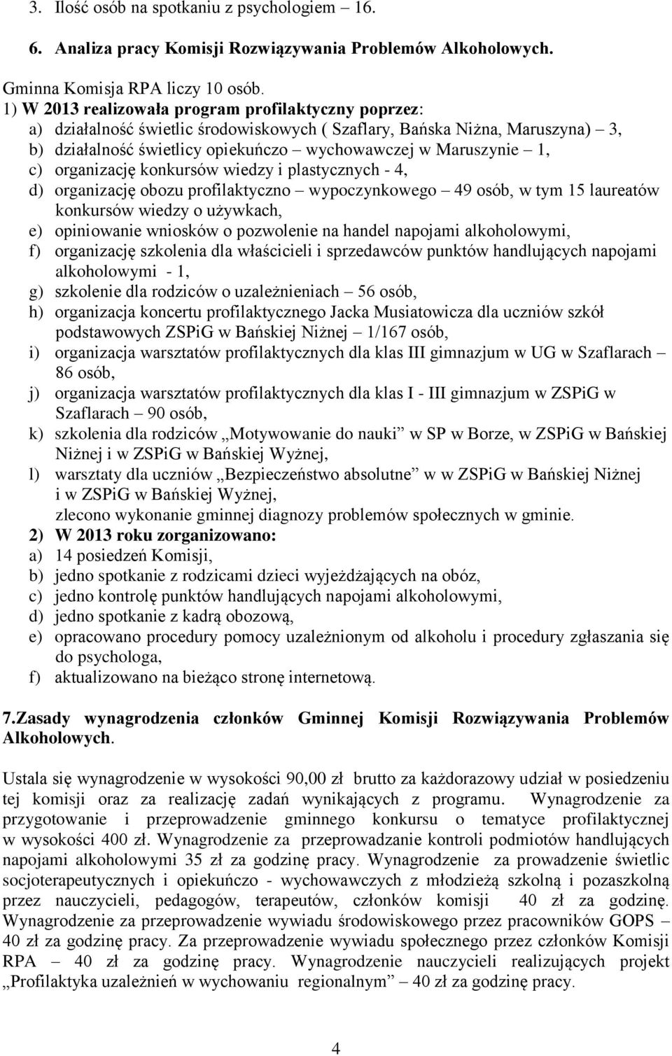 c) organizację konkursów wiedzy i plastycznych - 4, d) organizację obozu profilaktyczno wypoczynkowego 49 osób, w tym 15 laureatów konkursów wiedzy o używkach, e) opiniowanie wniosków o pozwolenie na