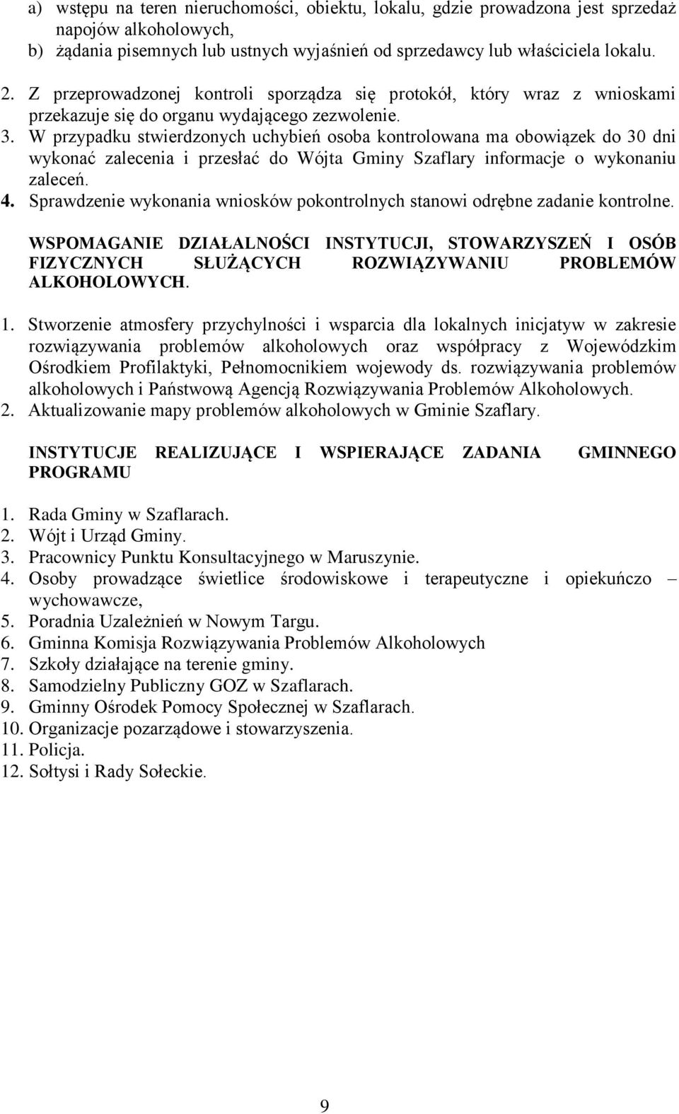 W przypadku stwierdzonych uchybień osoba kontrolowana ma obowiązek do 30 dni wykonać zalecenia i przesłać do Wójta Gminy Szaflary informacje o wykonaniu zaleceń. 4.
