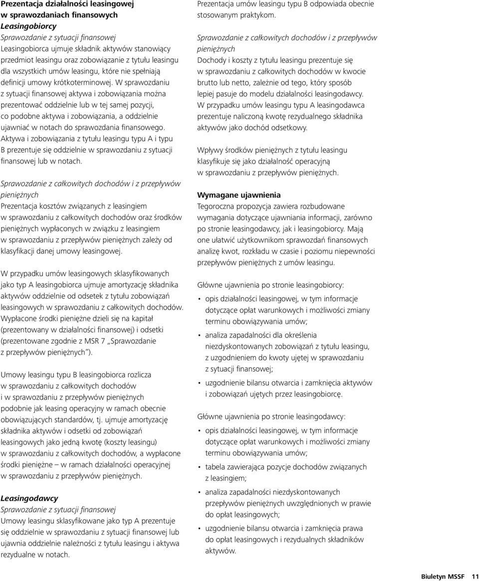 W sprawozdaniu z sytuacji finansowej aktywa i zobowiązania można prezentować oddzielnie lub w tej samej pozycji, co podobne aktywa i zobowiązania, a oddzielnie ujawniać w notach do sprawozdania