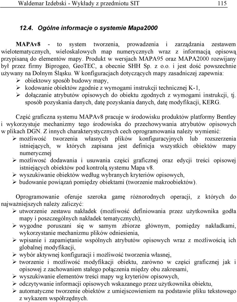 elementów mapy. Produkt w wersjach MAPA95 oraz MAPA2000 rozwijany był przez firmy Biprogeo, GeoTEC, a obecnie SHH Sp. z o.o. i jest dość powszechnie używany na Dolnym Śląsku.