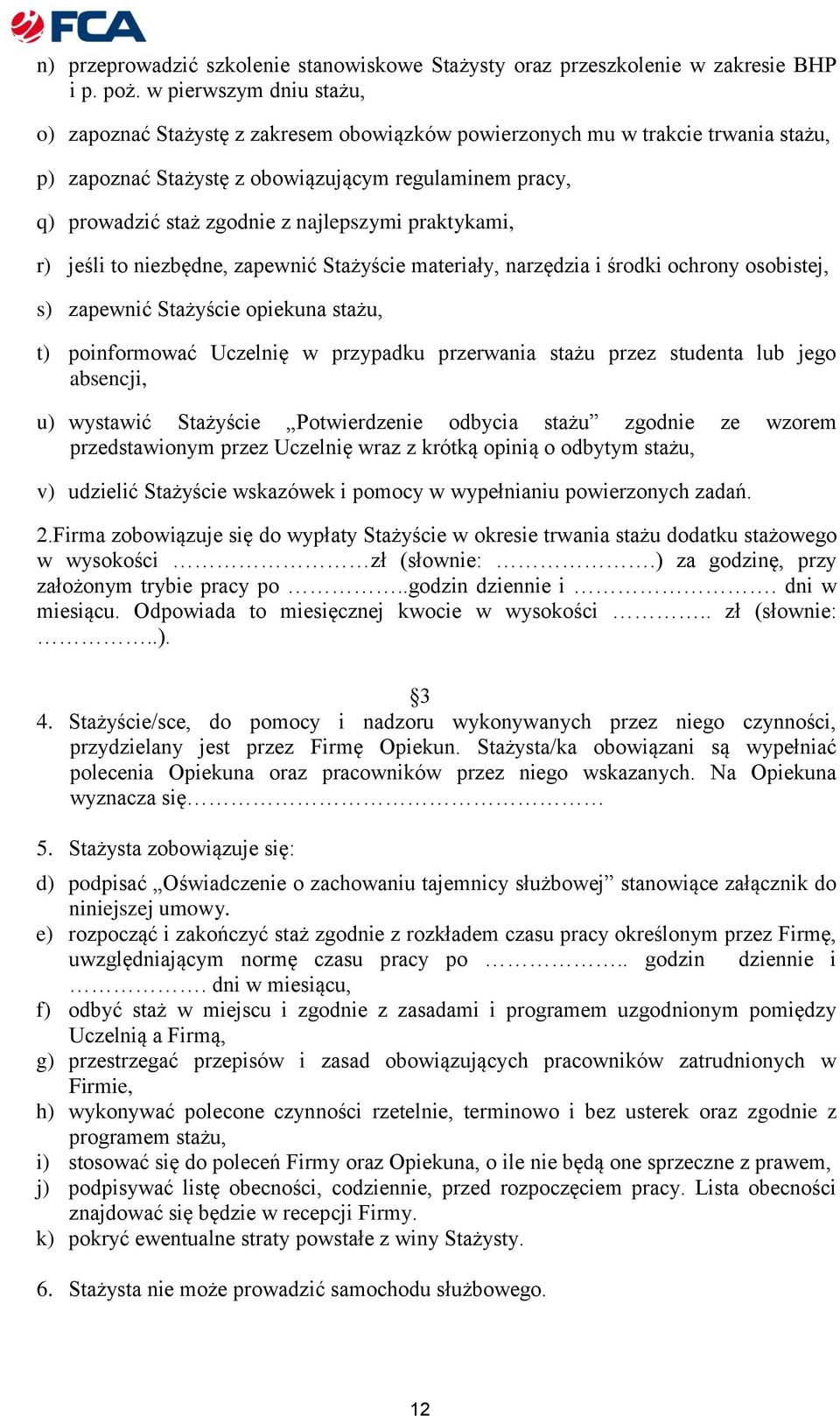 najlepszymi praktykami, r) jeśli to niezbędne, zapewnić Stażyście materiały, narzędzia i środki ochrony osobistej, s) zapewnić Stażyście opiekuna stażu, t) poinformować Uczelnię w przypadku