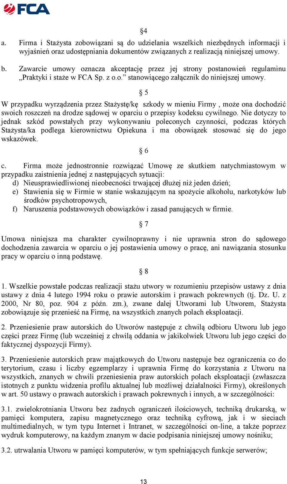 5 W przypadku wyrządzenia przez Stażystę/kę szkody w mieniu Firmy, może ona dochodzić swoich roszczeń na drodze sądowej w oparciu o przepisy kodeksu cywilnego.