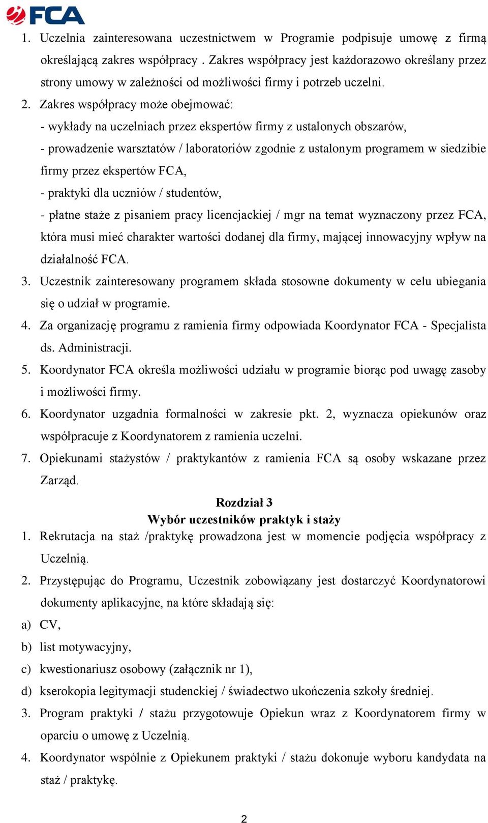 Zakres współpracy może obejmować: - wykłady na uczelniach przez ekspertów firmy z ustalonych obszarów, - prowadzenie warsztatów / laboratoriów zgodnie z ustalonym programem w siedzibie firmy przez