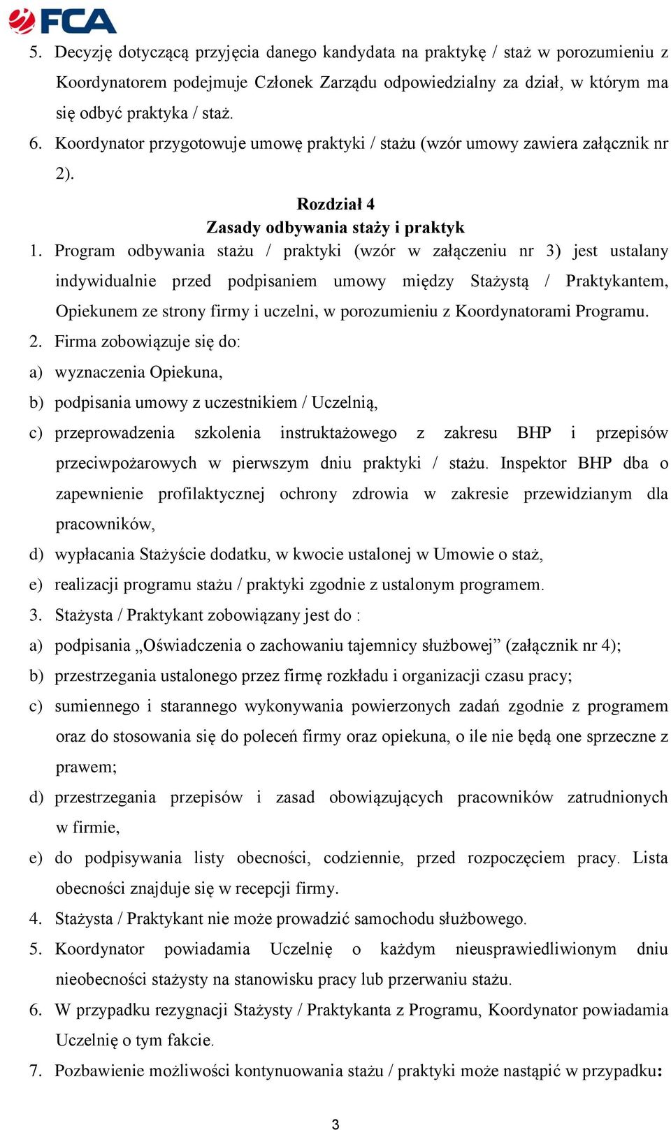 Program odbywania stażu / praktyki (wzór w załączeniu nr 3) jest ustalany indywidualnie przed podpisaniem umowy między Stażystą / Praktykantem, Opiekunem ze strony firmy i uczelni, w porozumieniu z