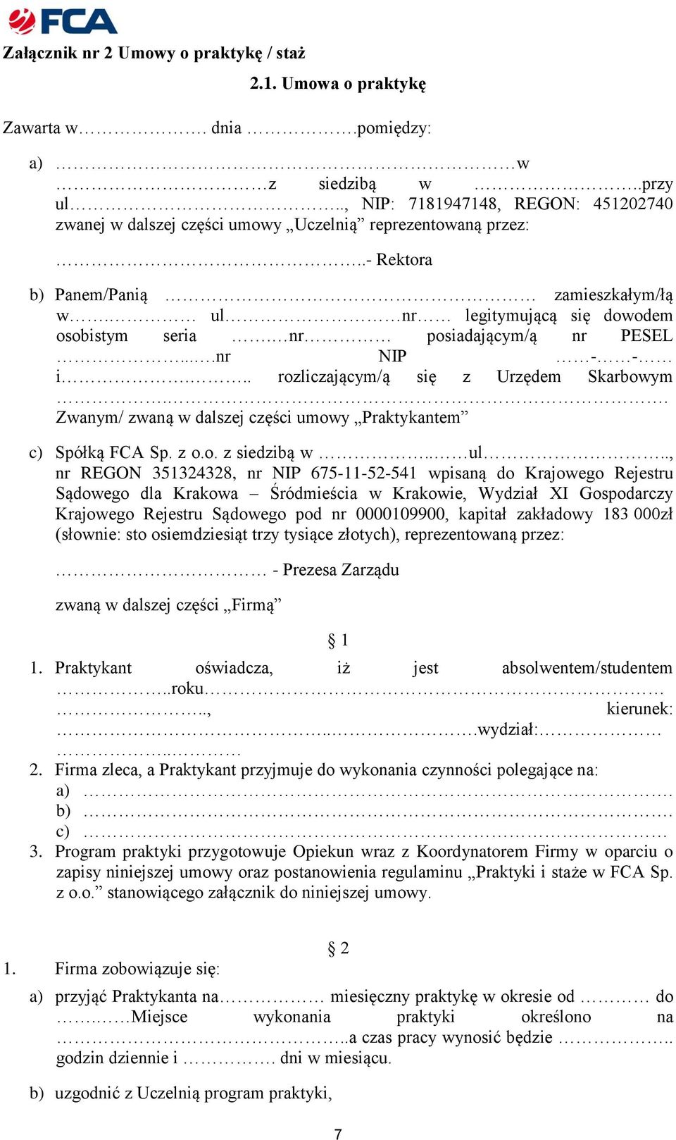 nr posiadającym/ą nr PESEL....nr NIP - - i... rozliczającym/ą się z Urzędem Skarbowym.. Zwanym/ zwaną w dalszej części umowy Praktykantem c) Spółką FCA Sp. z o.o. z siedzibą w.. ul.