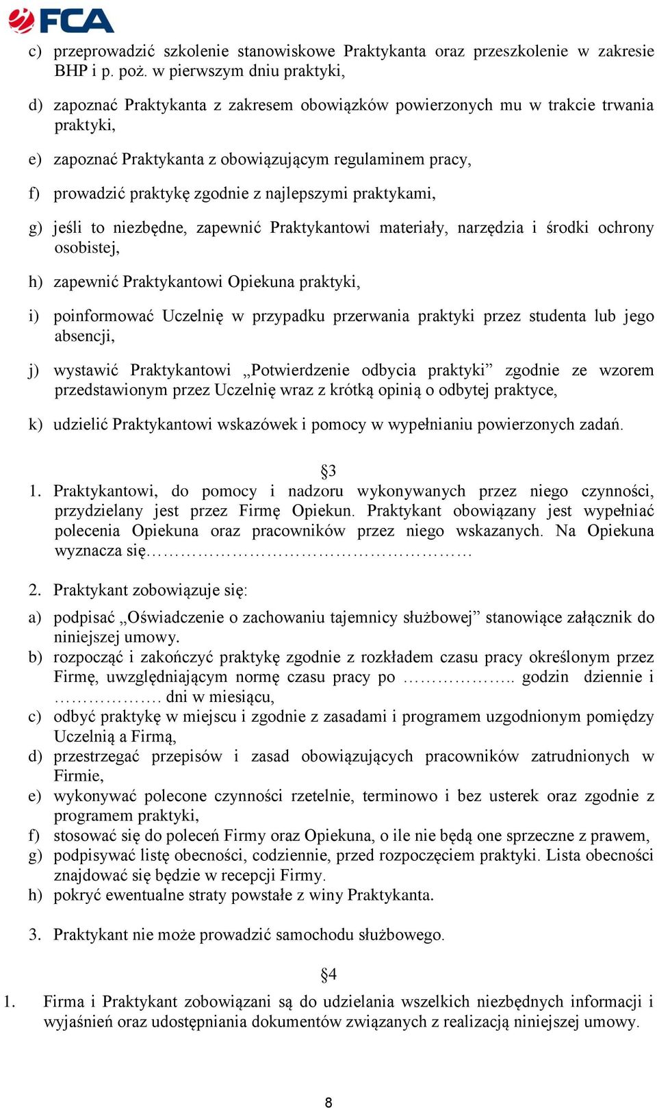 zgodnie z najlepszymi praktykami, g) jeśli to niezbędne, zapewnić Praktykantowi materiały, narzędzia i środki ochrony osobistej, h) zapewnić Praktykantowi Opiekuna praktyki, i) poinformować Uczelnię