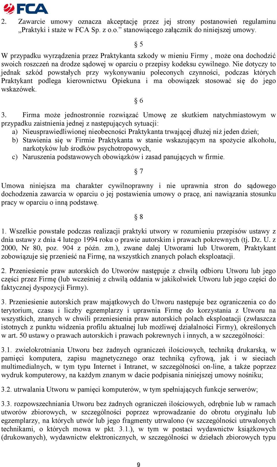 Nie dotyczy to jednak szkód powstałych przy wykonywaniu poleconych czynności, podczas których Praktykant podlega kierownictwu Opiekuna i ma obowiązek stosować się do jego wskazówek. 6 3.