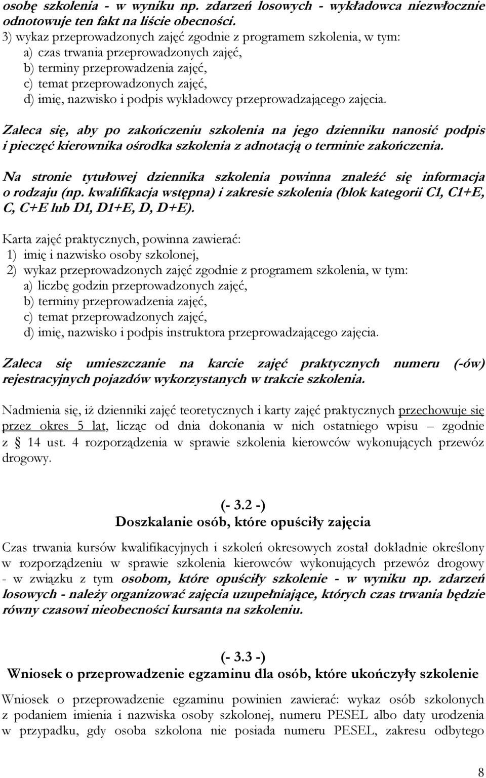 podpis wykładowcy przeprowadzającego zajęcia. Zaleca się, aby po zakończeniu szkolenia na jego dzienniku nanosić podpis i pieczęć kierownika ośrodka szkolenia z adnotacją o terminie zakończenia.