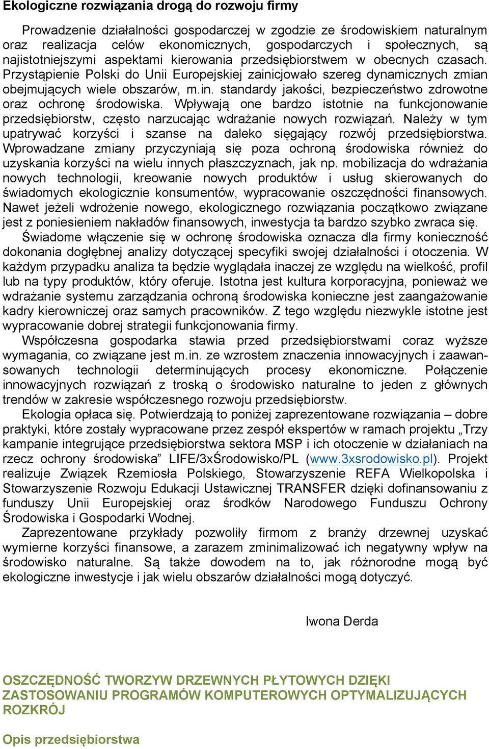 Wpływają one bardzo istotnie na funkcjonowanie przedsiębiorstw, często narzucając wdrażanie nowych rozwiązań. Należy w tym upatrywać korzyści i szanse na daleko sięgający rozwój przedsiębiorstwa.