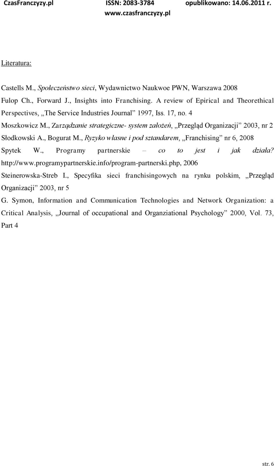 , Zarządzanie strategiczne- system założeń, Przegląd Organizacji 2003, nr 2 Słodkowski A., Bogurat M., Ryzyko własne i pod sztandarem, Franchising nr 6, 2008 Spytek W.