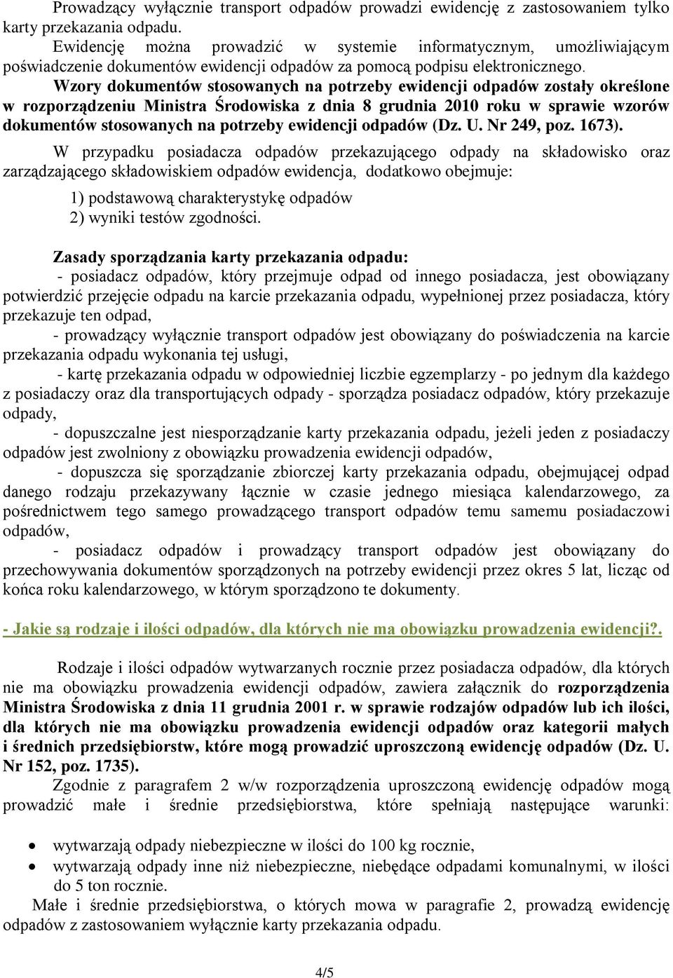 Wzory dokumentów stosowanych na potrzeby ewidencji odpadów zostały określone w rozporządzeniu Ministra Środowiska z dnia 8 grudnia 2010 roku w sprawie wzorów dokumentów stosowanych na potrzeby