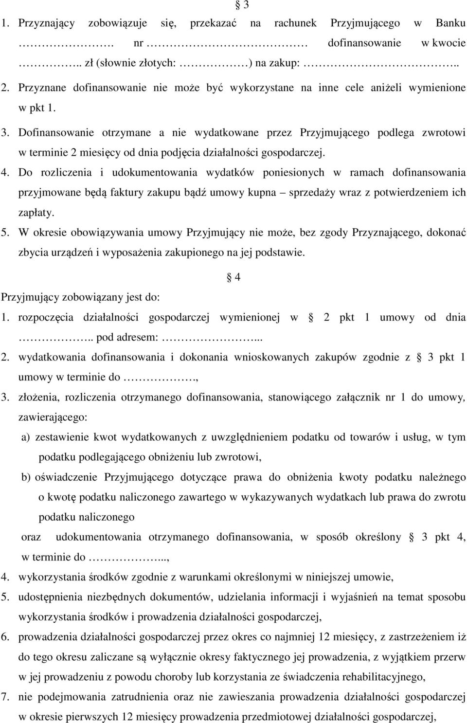 Dofinansowanie otrzymane a nie wydatkowane przez Przyjmującego podlega zwrotowi w terminie 2 miesięcy od dnia podjęcia działalności gospodarczej. 4.