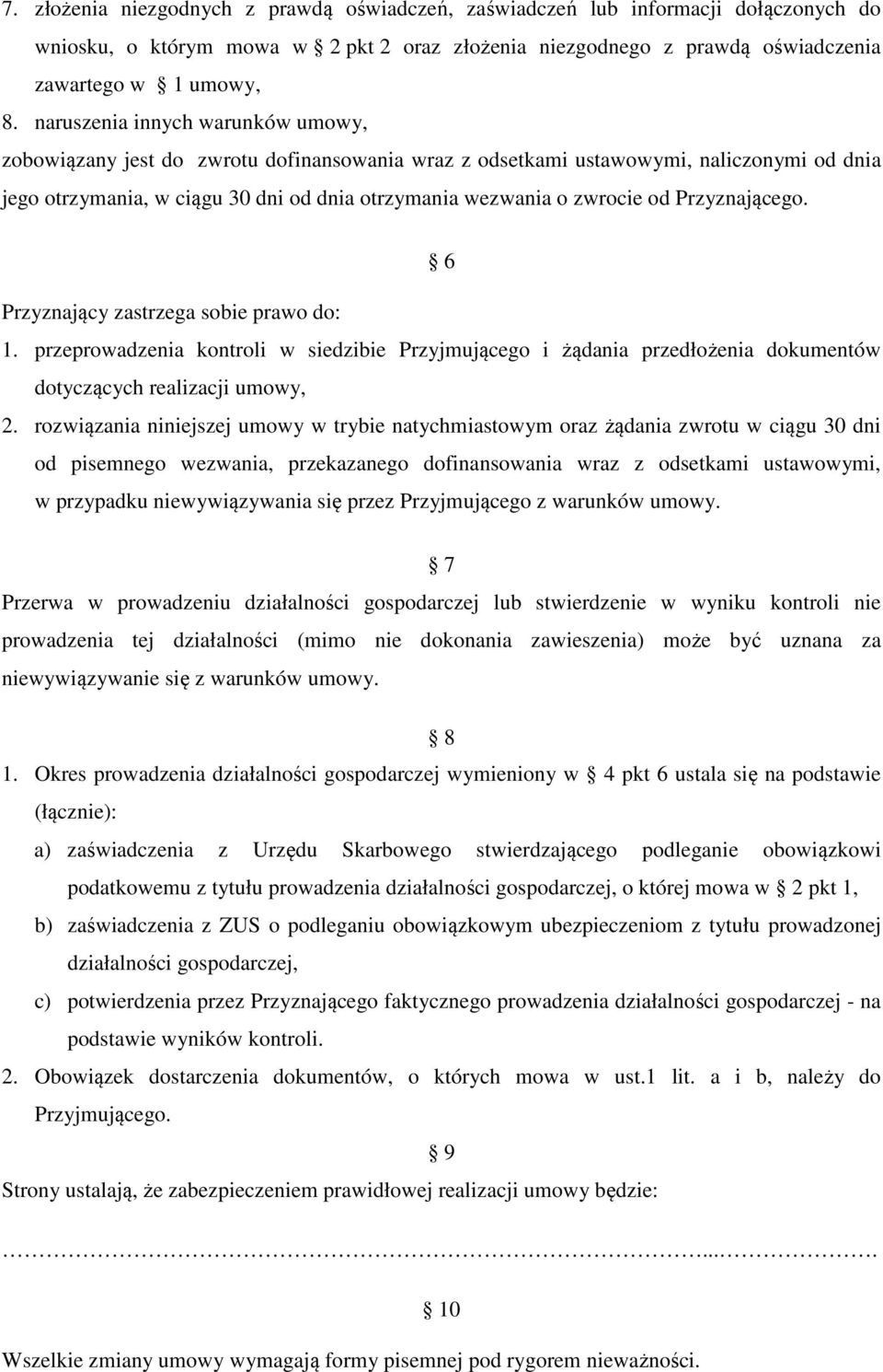 Przyznającego. 6 Przyznający zastrzega sobie prawo do: 1. przeprowadzenia kontroli w siedzibie Przyjmującego i żądania przedłożenia dokumentów dotyczących realizacji umowy, 2.