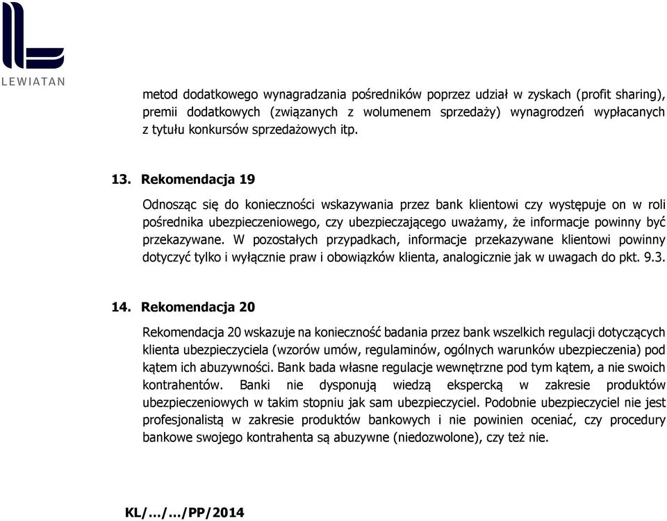 Rekomendacja 19 Odnosząc się do konieczności wskazywania przez bank klientowi czy występuje on w roli pośrednika ubezpieczeniowego, czy ubezpieczającego uważamy, że informacje powinny być