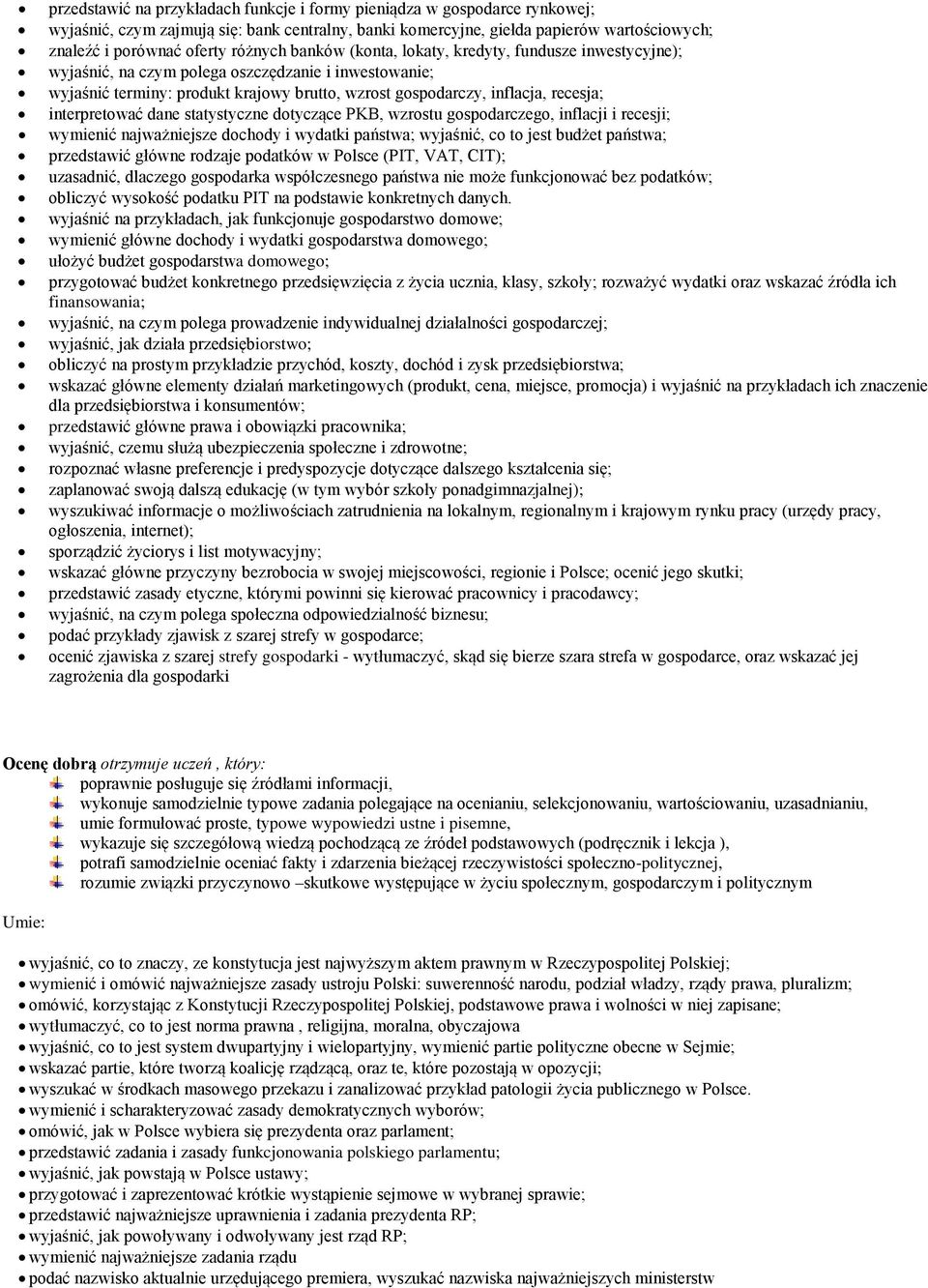 interpretować dane statystyczne dotyczące PKB, wzrostu gospodarczego, inflacji i recesji; wymienić najważniejsze dochody i wydatki państwa; wyjaśnić, co to jest budżet państwa; przedstawić główne