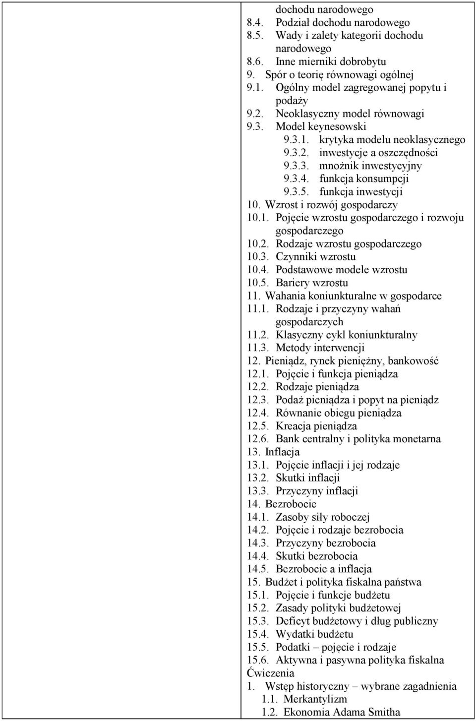 3.4. funkcja konsumpcji 9.3.5. funkcja inwestycji 10. Wzrost i rozwój gospodarczy 10.1. Pojęcie wzrostu gospodarczego i rozwoju gospodarczego 10.2. Rodzaje wzrostu gospodarczego 10.3. Czynniki wzrostu 10.