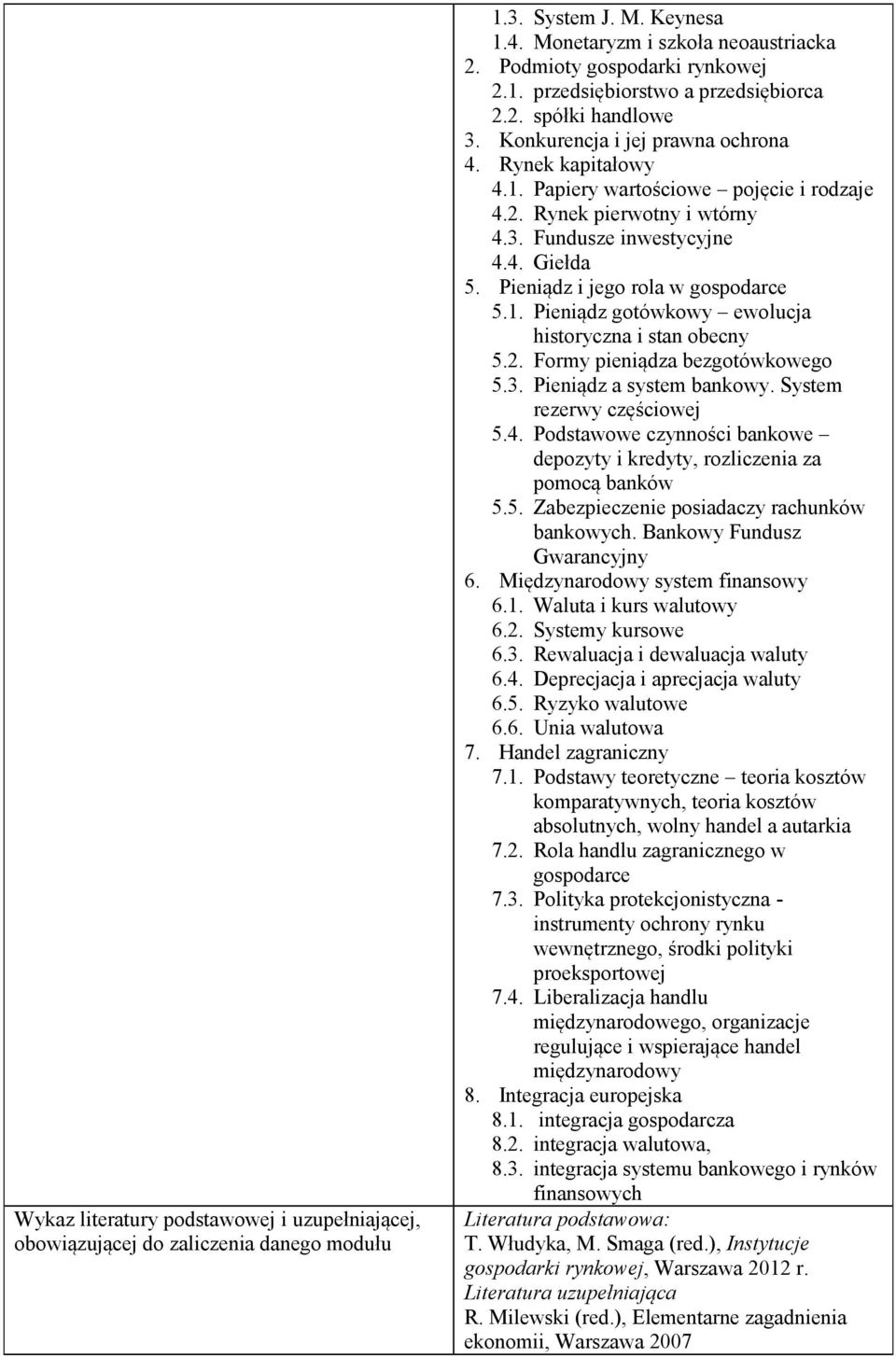 Pieniądz i jego rola w gospodarce 5.1. Pieniądz gotówkowy ewolucja historyczna i stan obecny 5.2. Formy pieniądza bezgotówkowego 5.3. Pieniądz a system bankowy. System rezerwy częściowej 5.4.