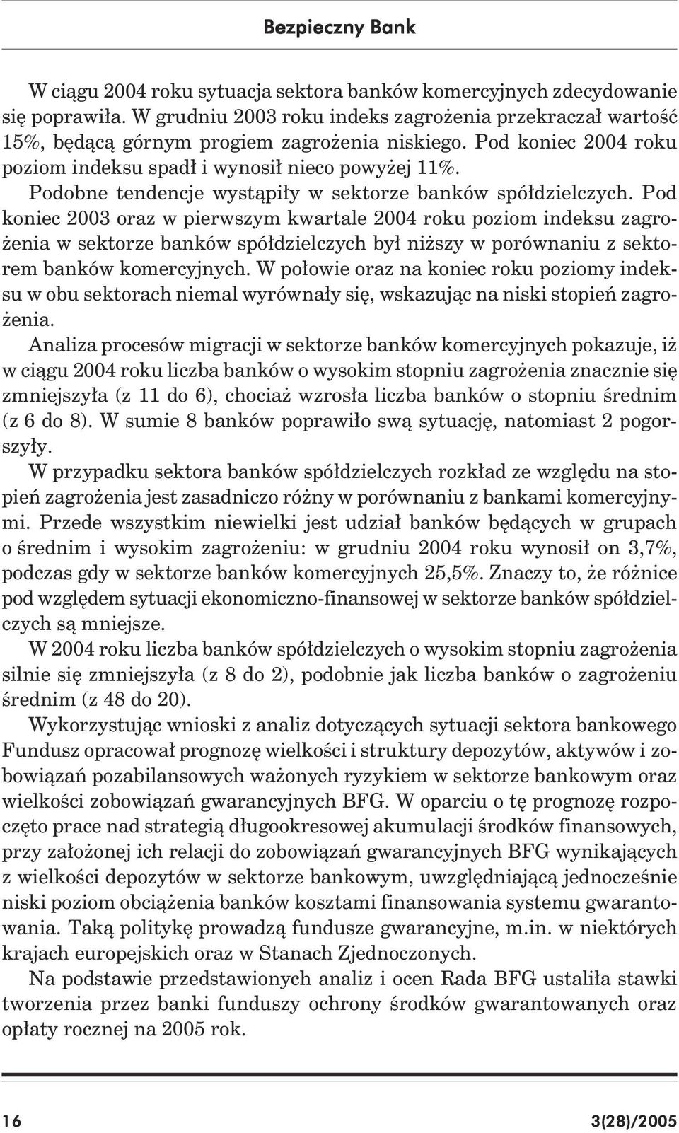 Podobne tendencje wystąpiły w sektorze banków spółdzielczych.