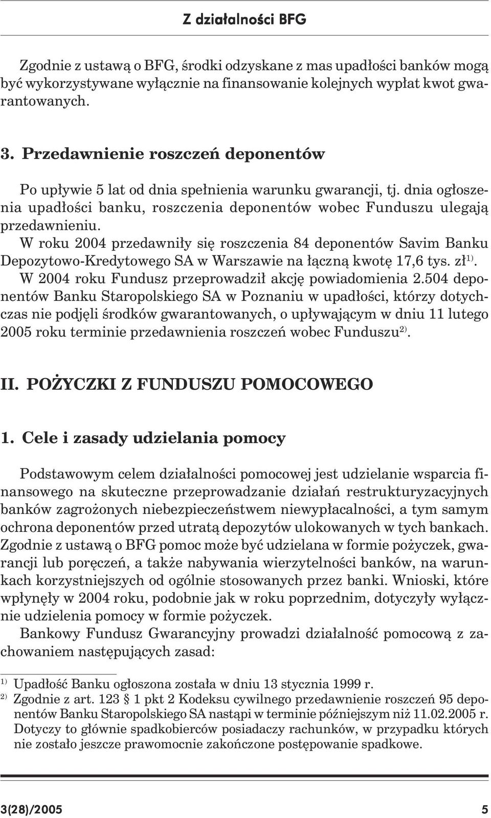 W roku 2004 przedawniły się roszczenia 84 deponentów Savim Banku Depozytowo-Kredytowego SA w Warszawie na łączną kwotę 17,6 tys. zł 1). W 2004 roku Fundusz przeprowadził akcję powiadomienia 2.