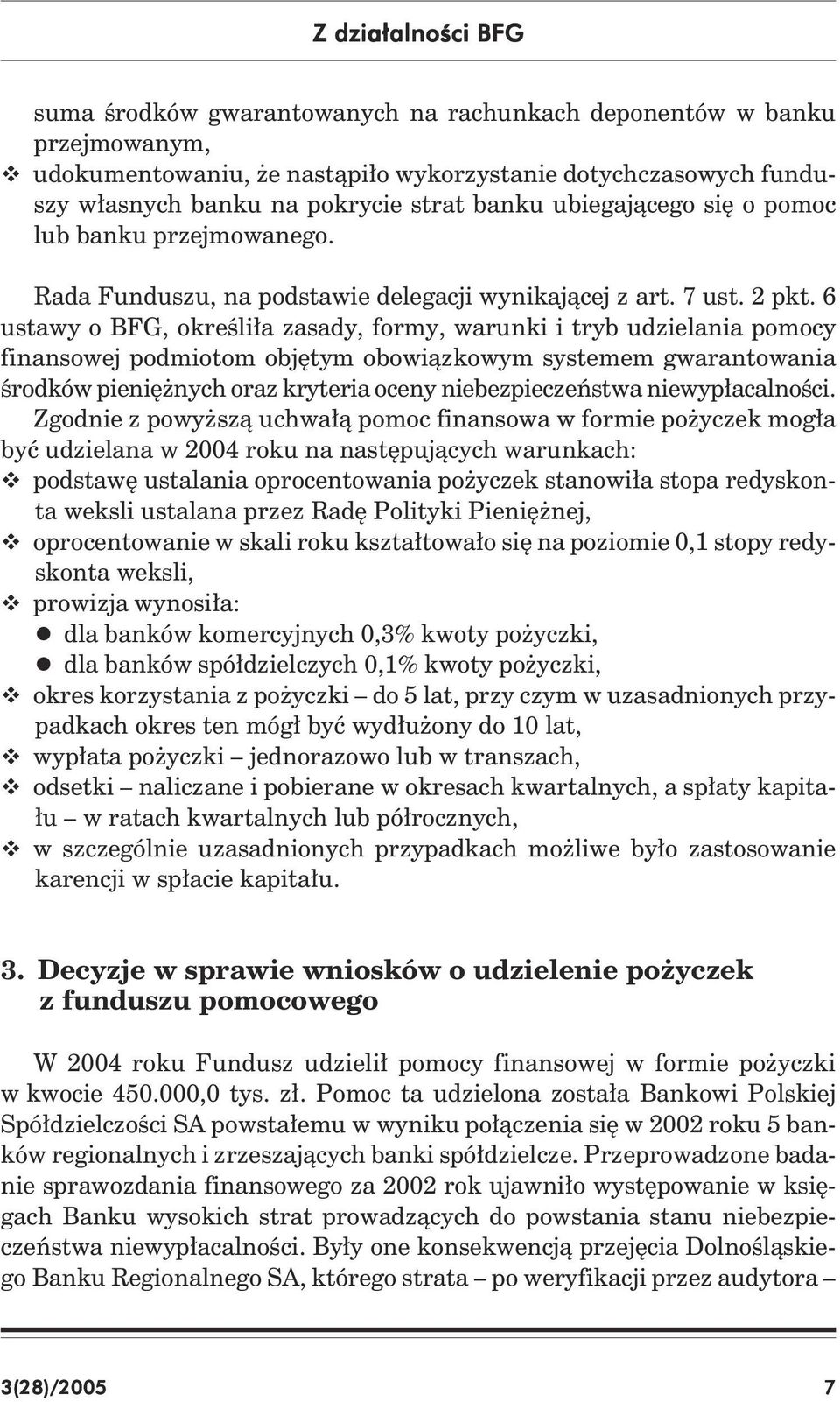 6 ustawy o BFG, określiła zasady, formy, warunki i tryb udzielania pomocy finansowej podmiotom objętym obowiązkowym systemem gwarantowania środków pieniężnych oraz kryteria oceny niebezpieczeństwa